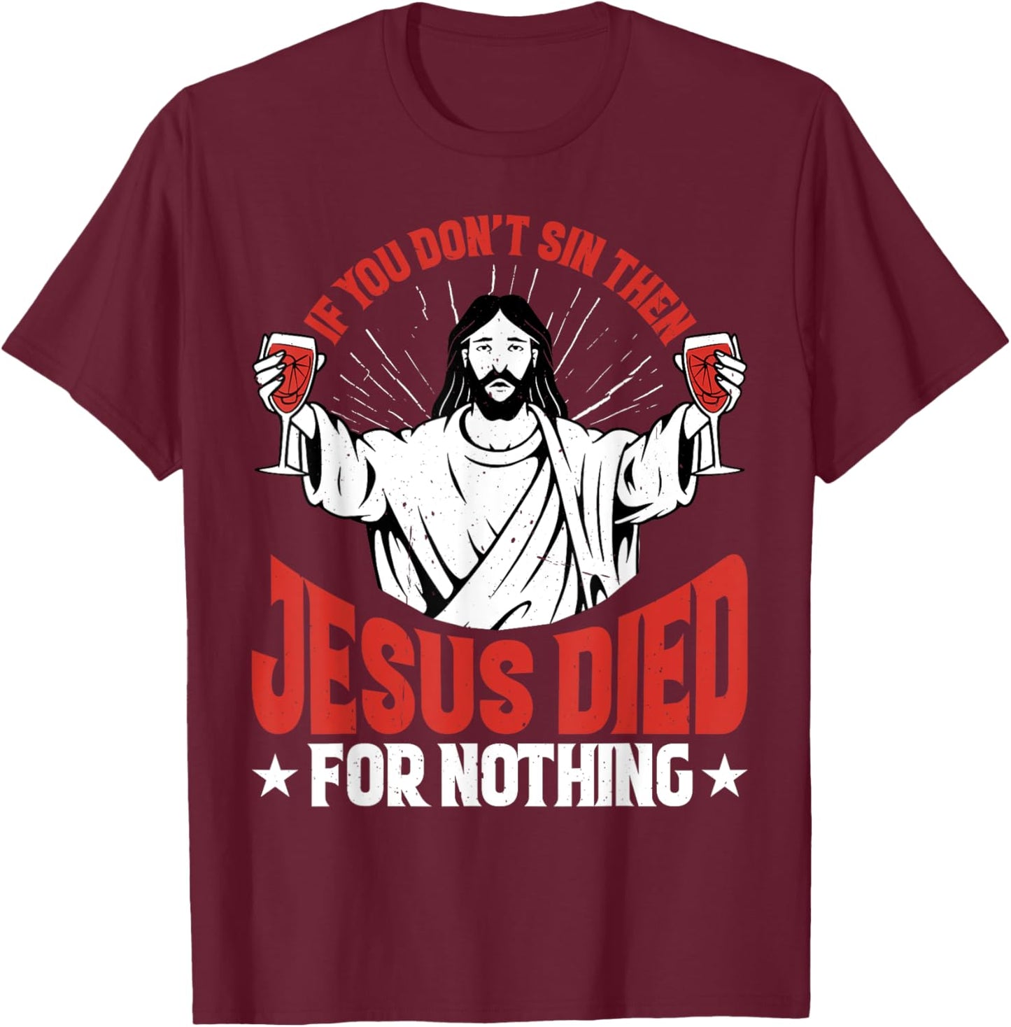 If You Don't Sin Then Jesus Died For Nothing T-Shirt - T-Shirt | Maroon