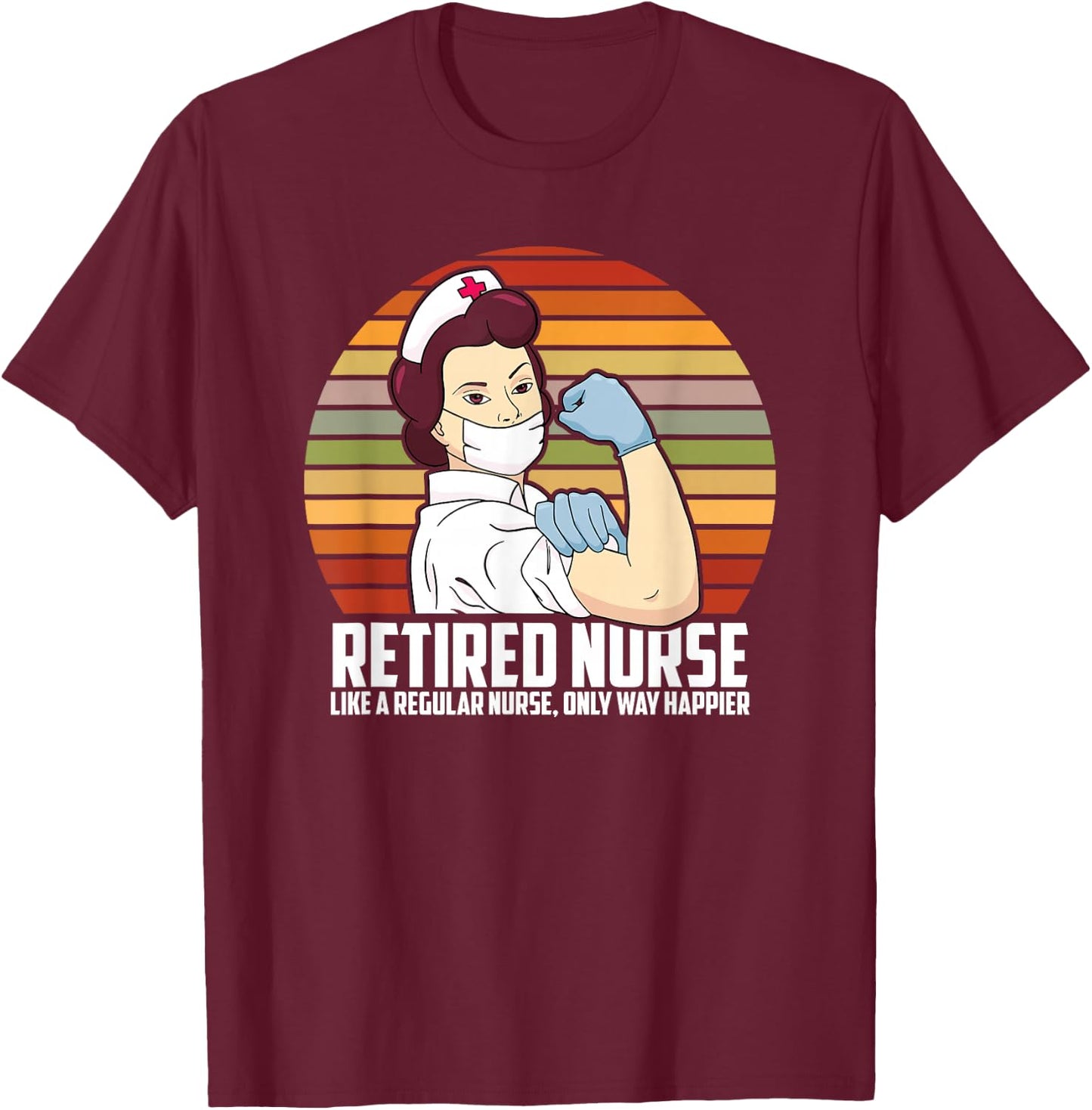 Like A Regular Nurse Only Way Happier, Funny Retired Nurse T-Shirt - T-Shirt | Maroon