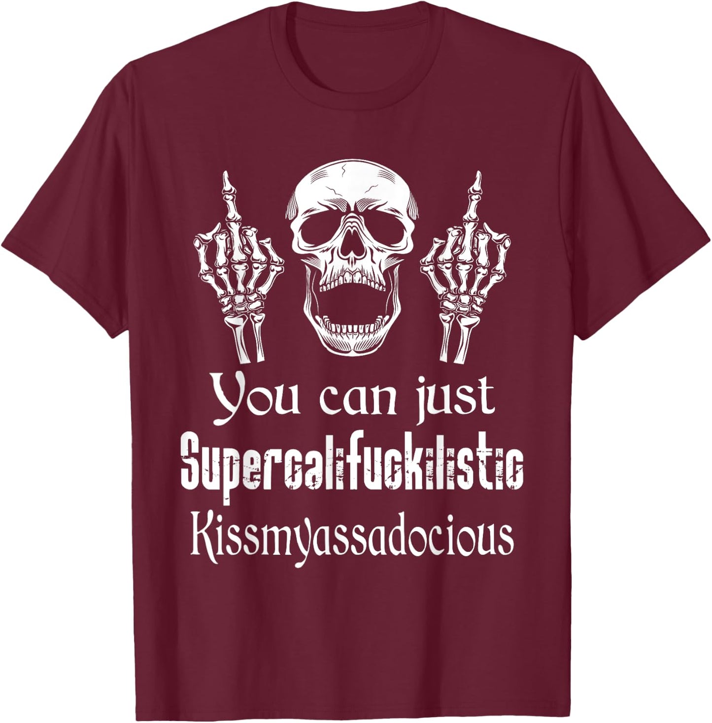You Can Just Supercalifuckilistic Kissmyasssadocious Funny T-Shirt - T-Shirt | Maroon