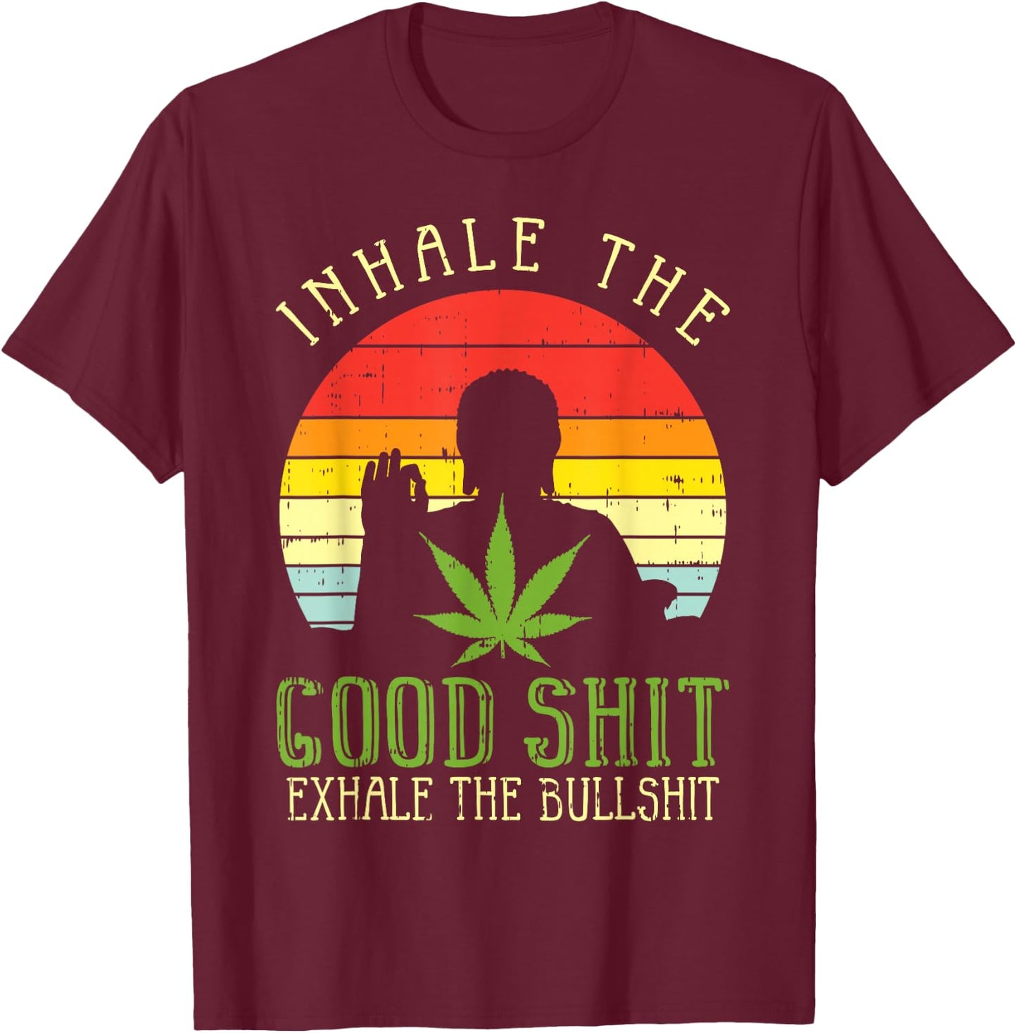 Inhale Good Shit Exhale Bullshit Weed Cannabis Yoga 420 Gift T-Shirt - T-Shirt | Maroon