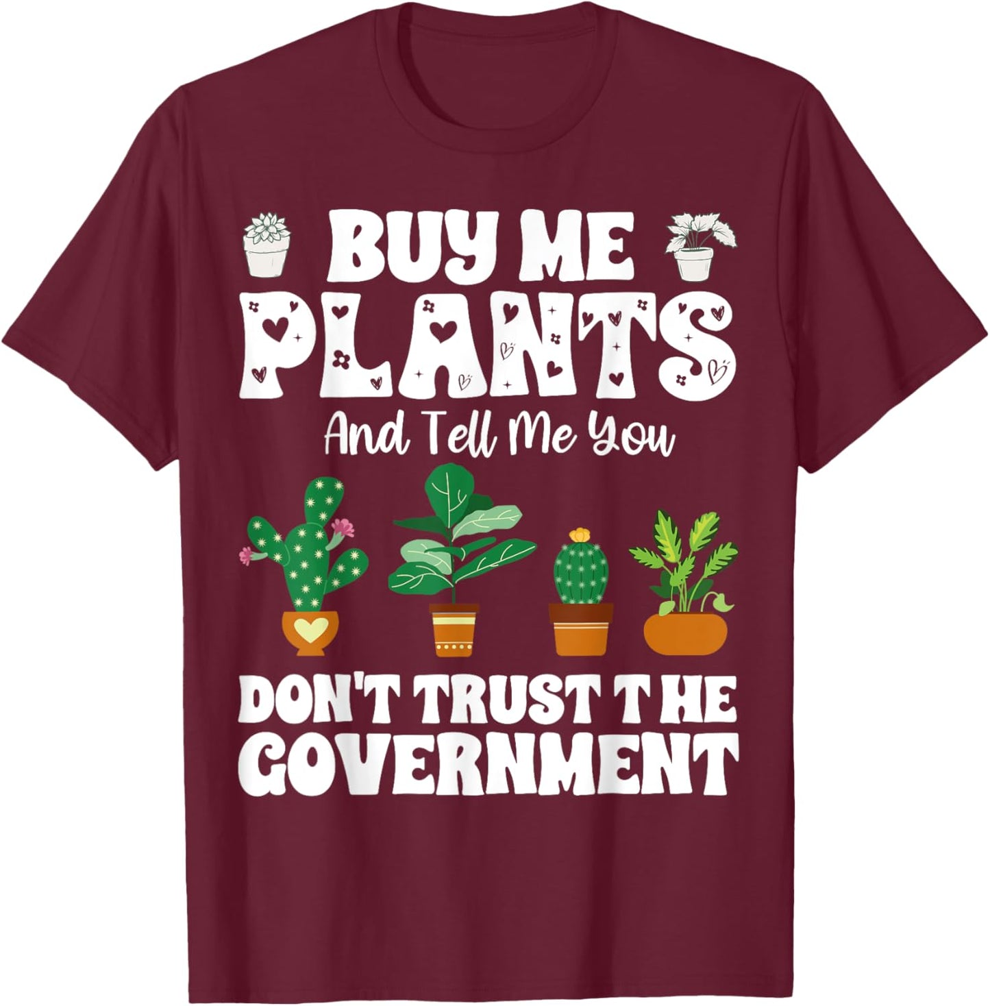 Buy Me Plants And Tell Me You Don't Trust The Government T-Shirt - T-Shirt | Maroon