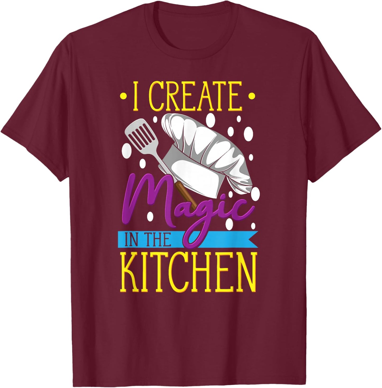 I Create Magic In The Kitchen - Funny Cuisine Foodie Chef T-Shirt - T-Shirt | Maroon