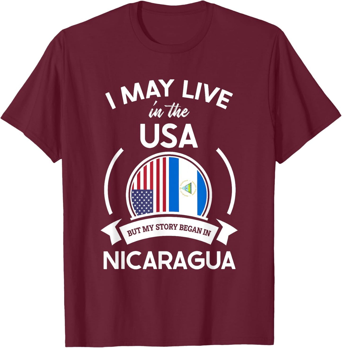 May Live in USA But My Story Began in Nicaragua Flag Gift T-Shirt - T-Shirt | Maroon