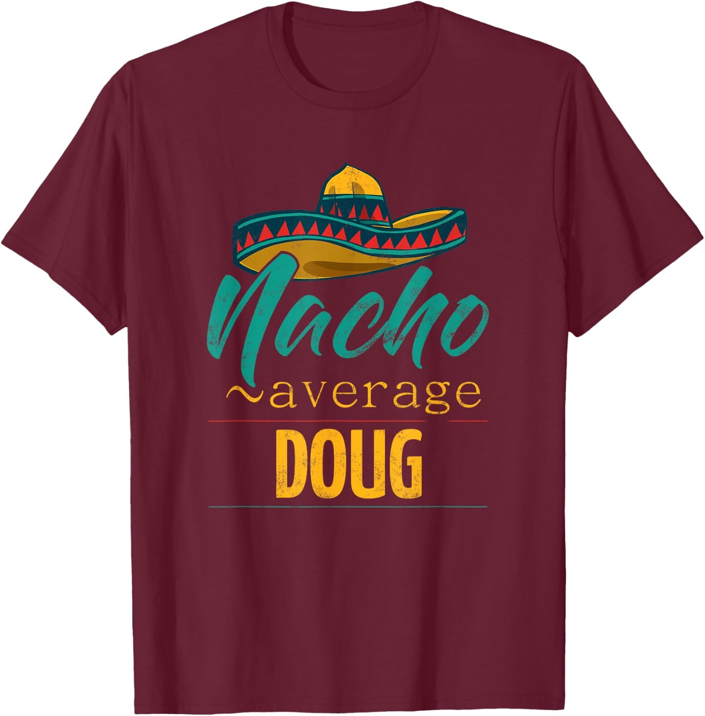 Nacho Average Doug Gift Funny Cinco De Mayo Sombrero T-Shirt - T-Shirt | Maroon