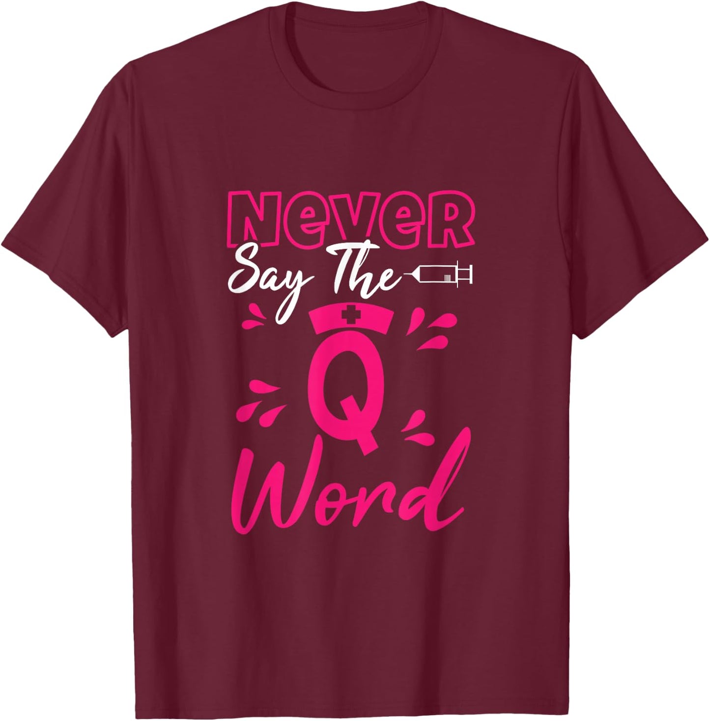 Never Say The Q Word - Funny Nursing RN Medical T-Shirt - T-Shirt | Maroon