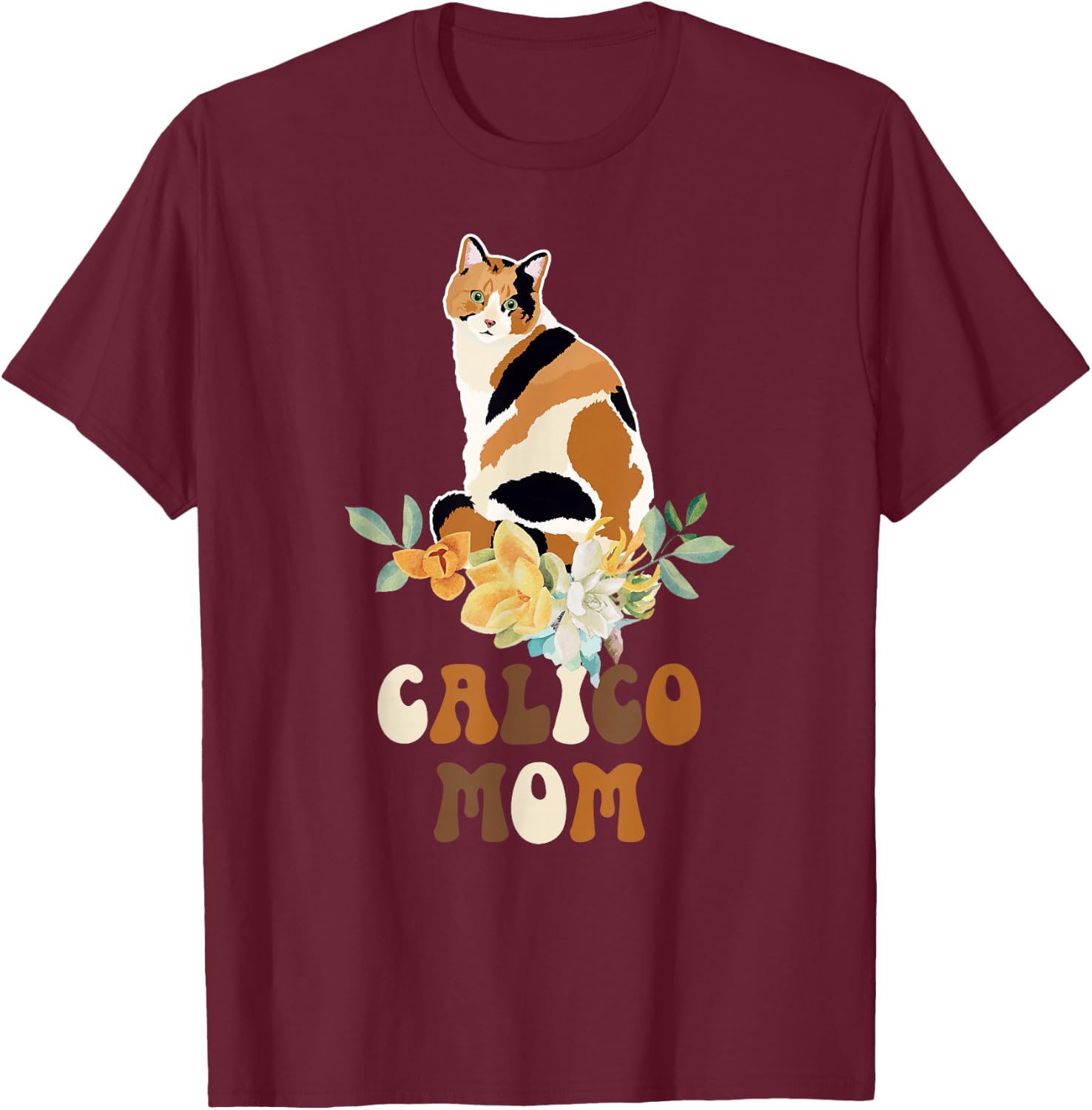 Calico Cat Mom Flowers Calico Cat Owner Calico Cat Girl T-Shirt - T-Shirt | Maroon