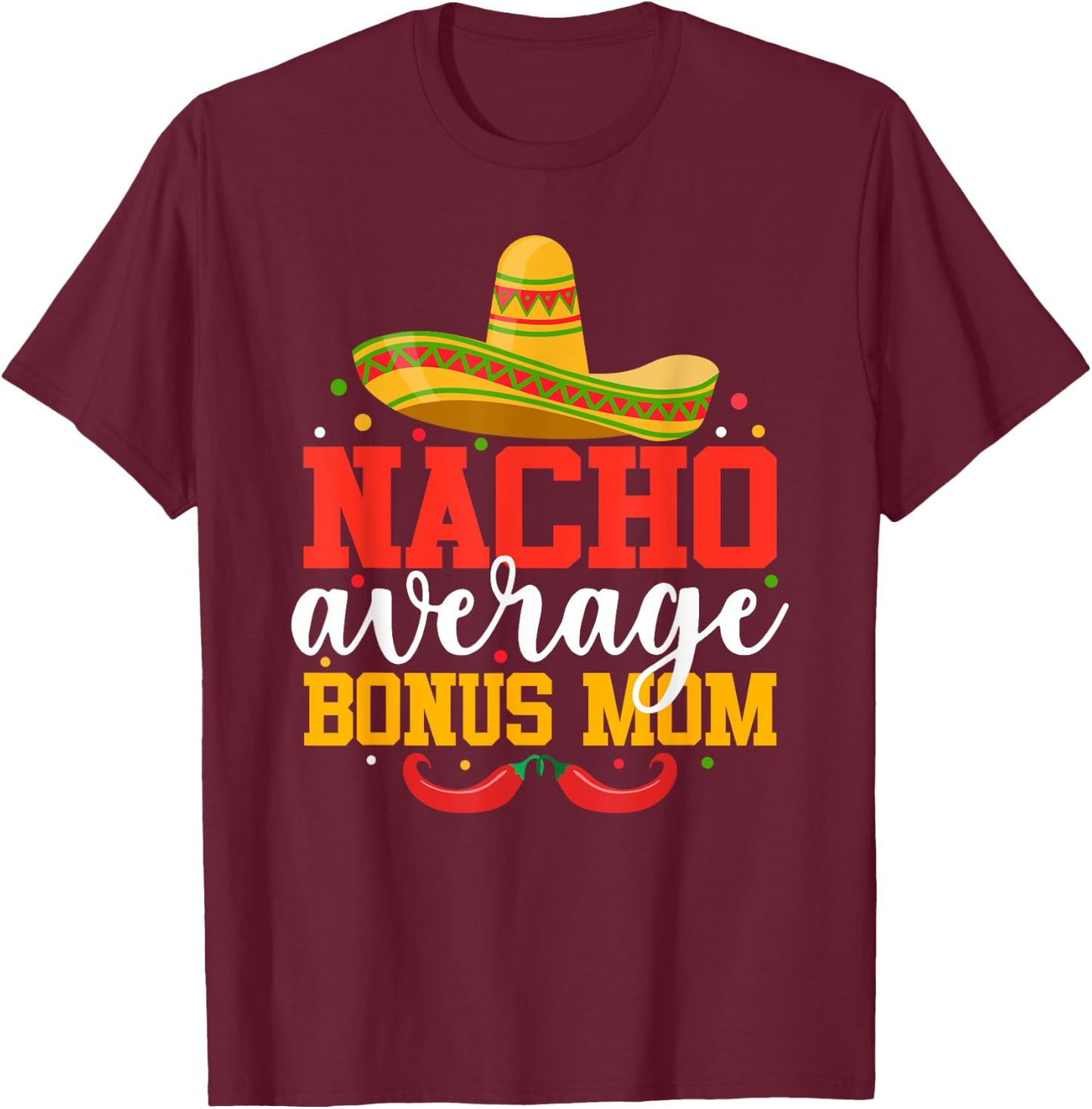 Nacho Average Bonus Mom Funny Mexican Cinco De Mayo T-Shirt - T-Shirt | Maroon