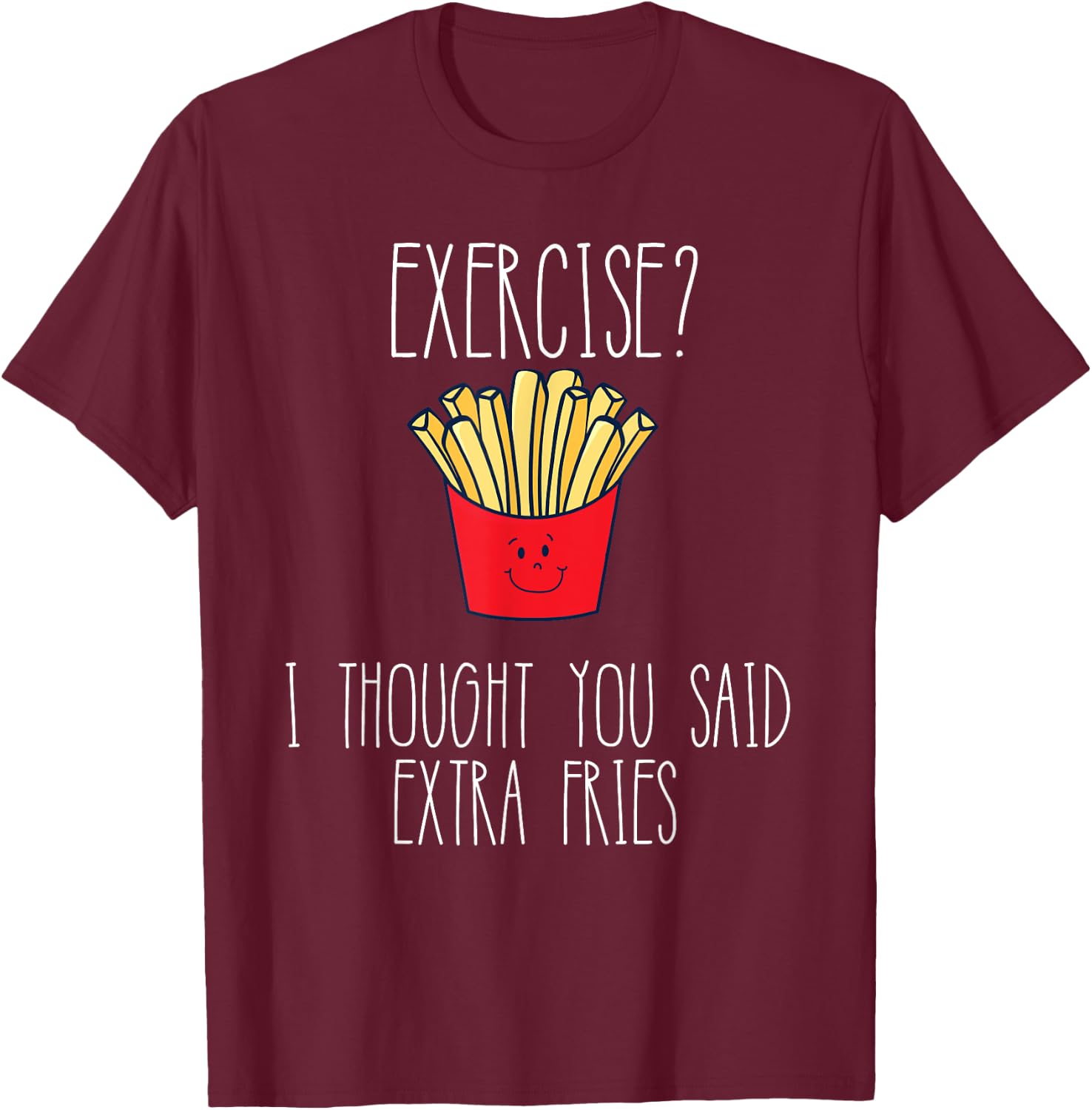 Funny Workout Gym Exercise I Thought You Said Extra Fries T-Shirt - T-Shirt | Maroon
