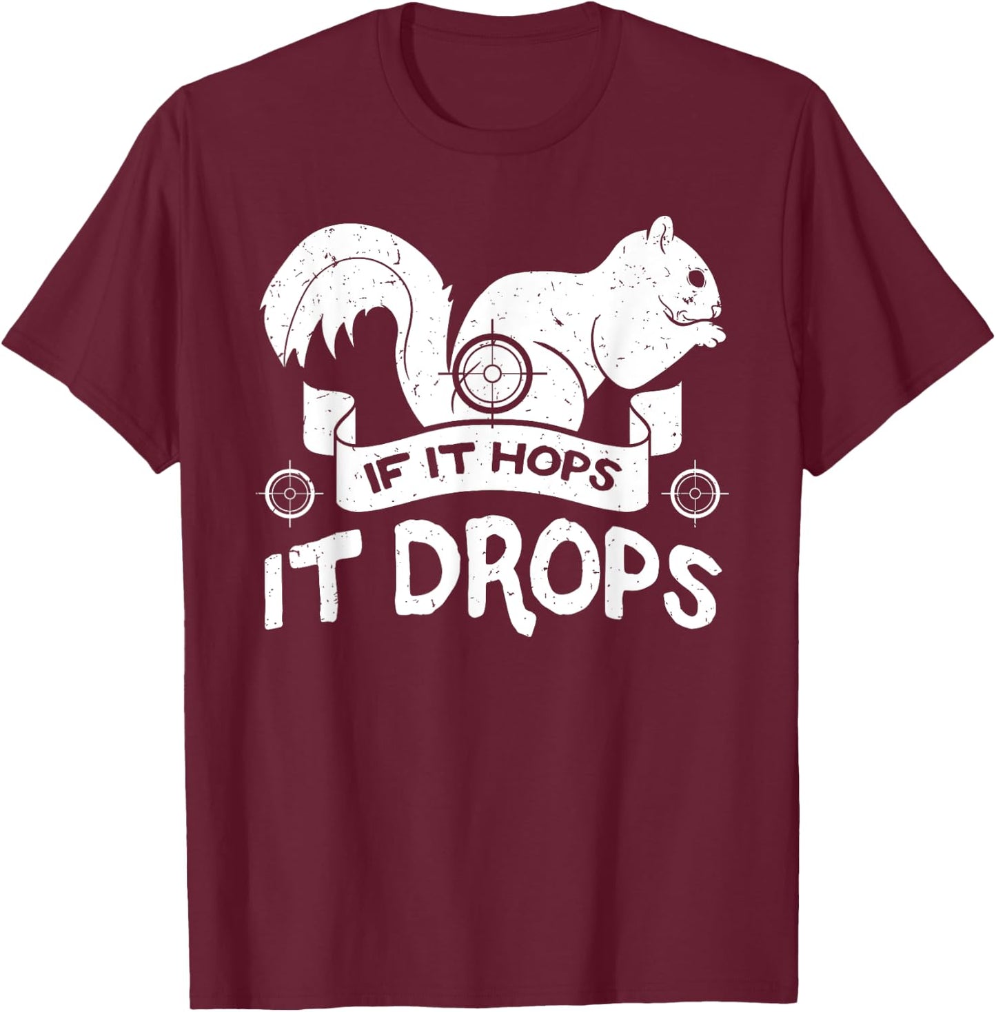 If It Hops It Drops Hunter Rifle Squirrels Rabbit Chipmunk T-Shirt - T-Shirt | Maroon