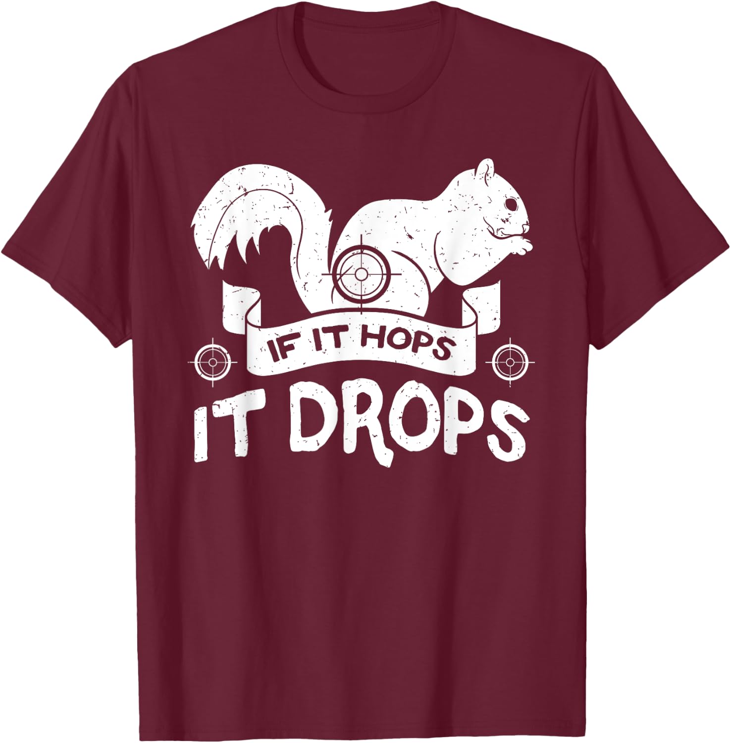 If It Hops It Drops Hunter Rifle Squirrels Rabbit Chipmunk T-Shirt - T-Shirt | Maroon