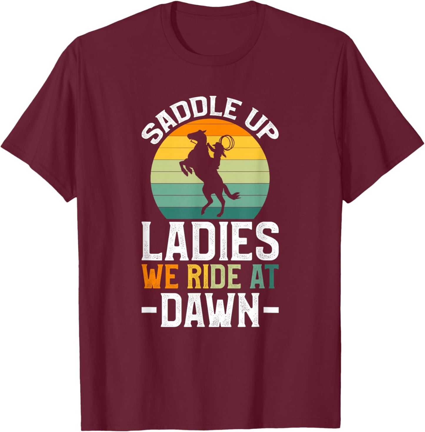 Saddle Up Ladies We Ride At Dawn T-Shirt - T-Shirt | Maroon