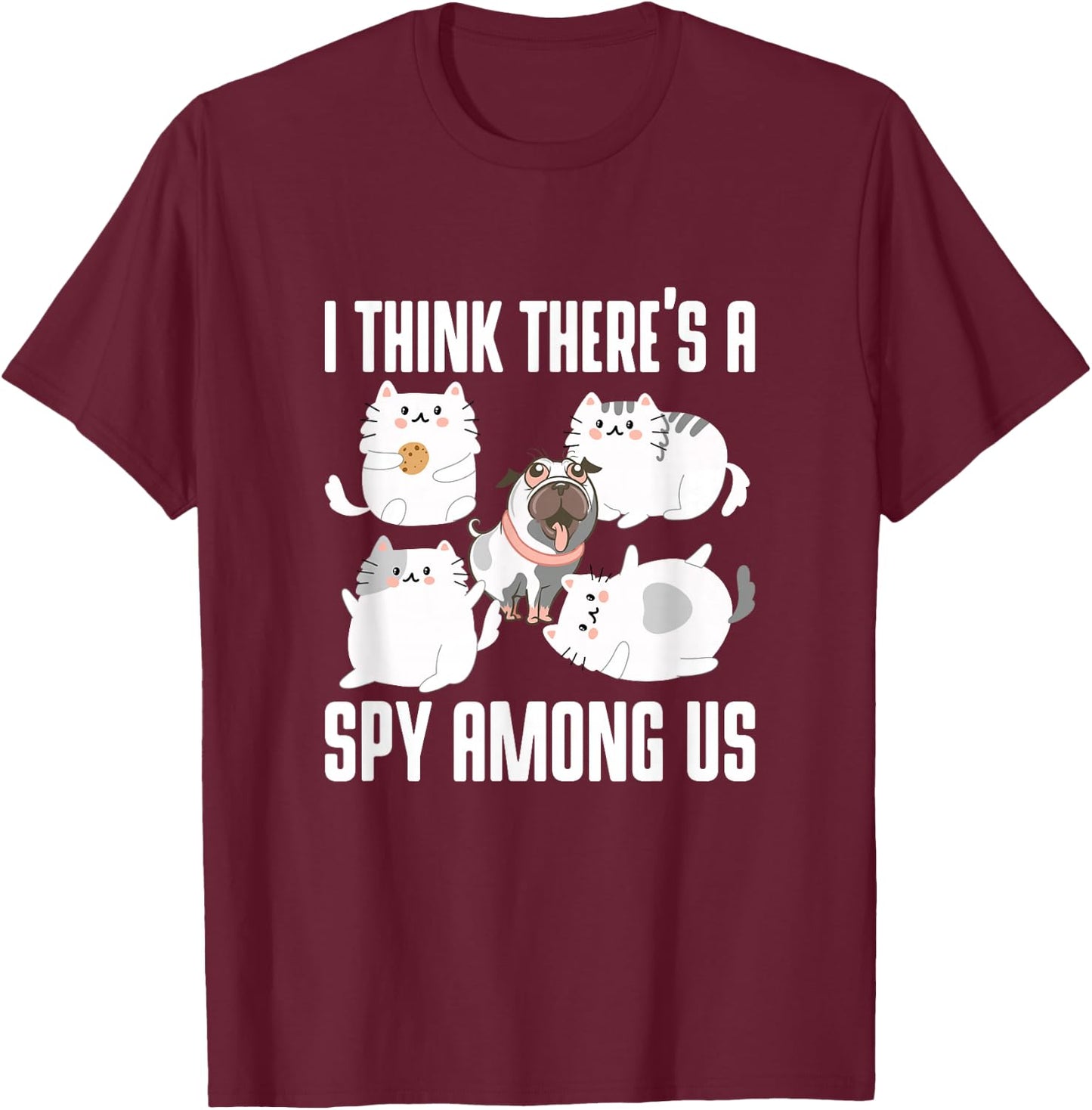 I Think There's A Spy Among Us Cats Dog Cute Outfit Women Girls Kids T-Shirt - T-Shirt | Maroon