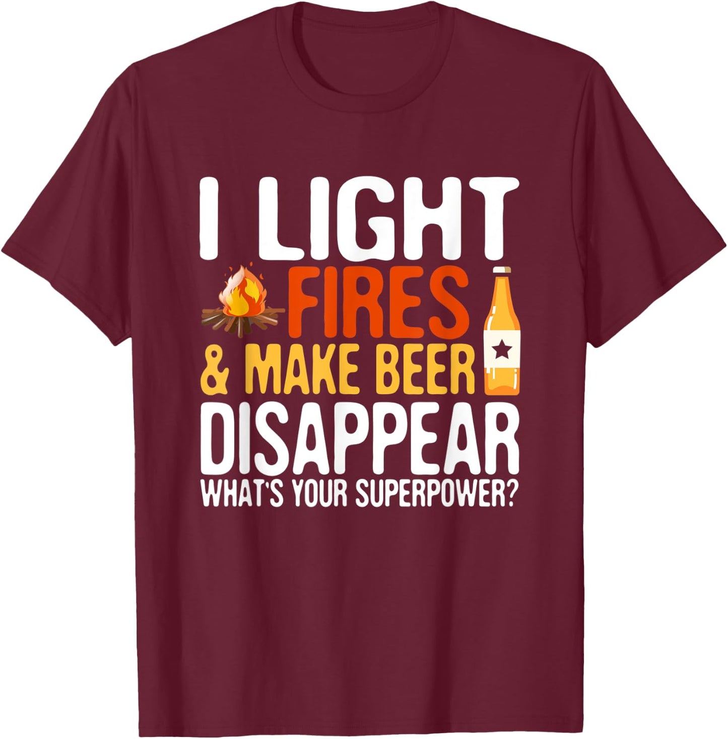 I light fires and make beer disappear super power hilarious T-Shirt - T-Shirt | Maroon
