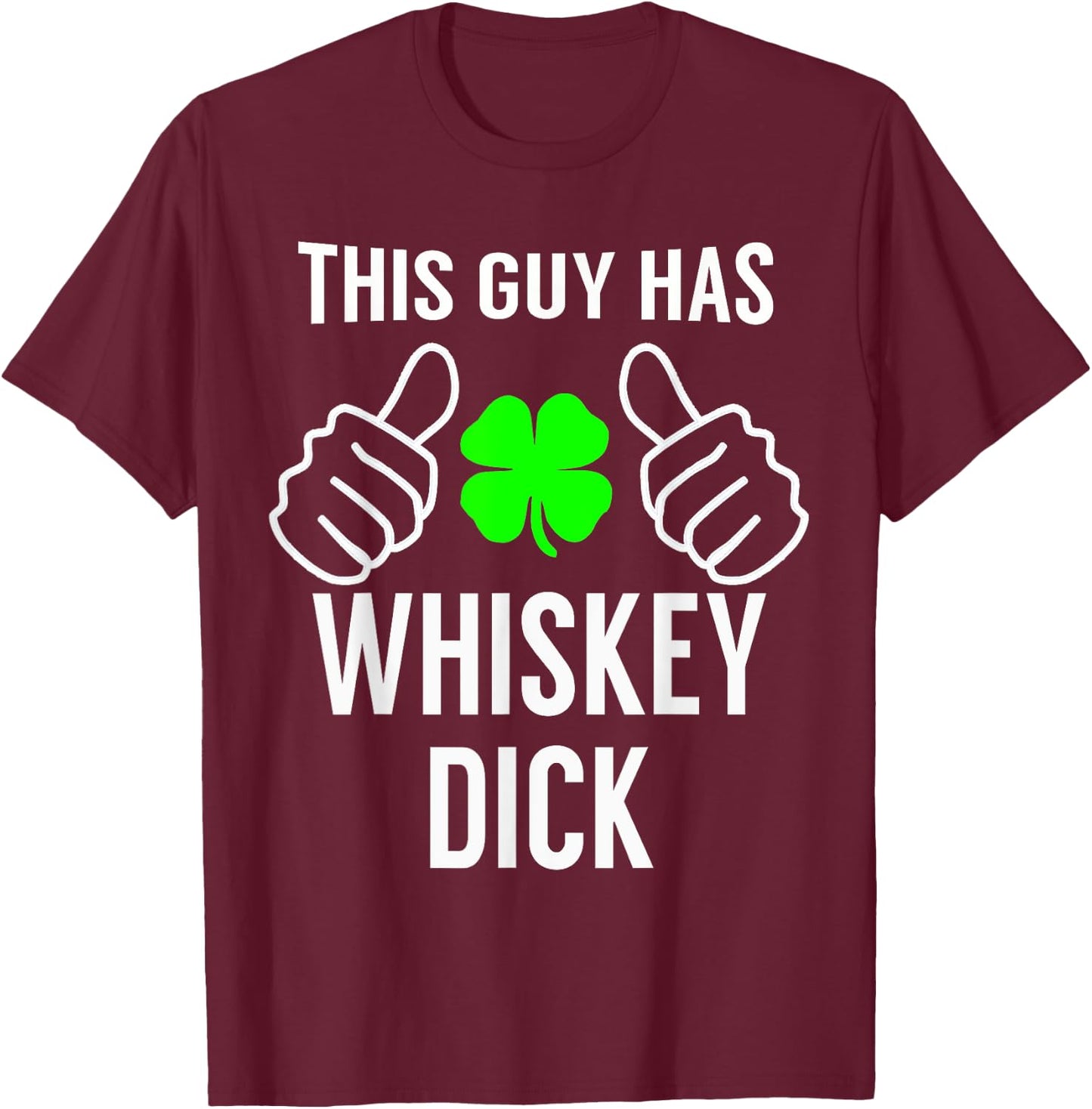 Whiskey Dick Funny Saint Patrick's Day Shirt T-Shirt - T-Shirt | Maroon