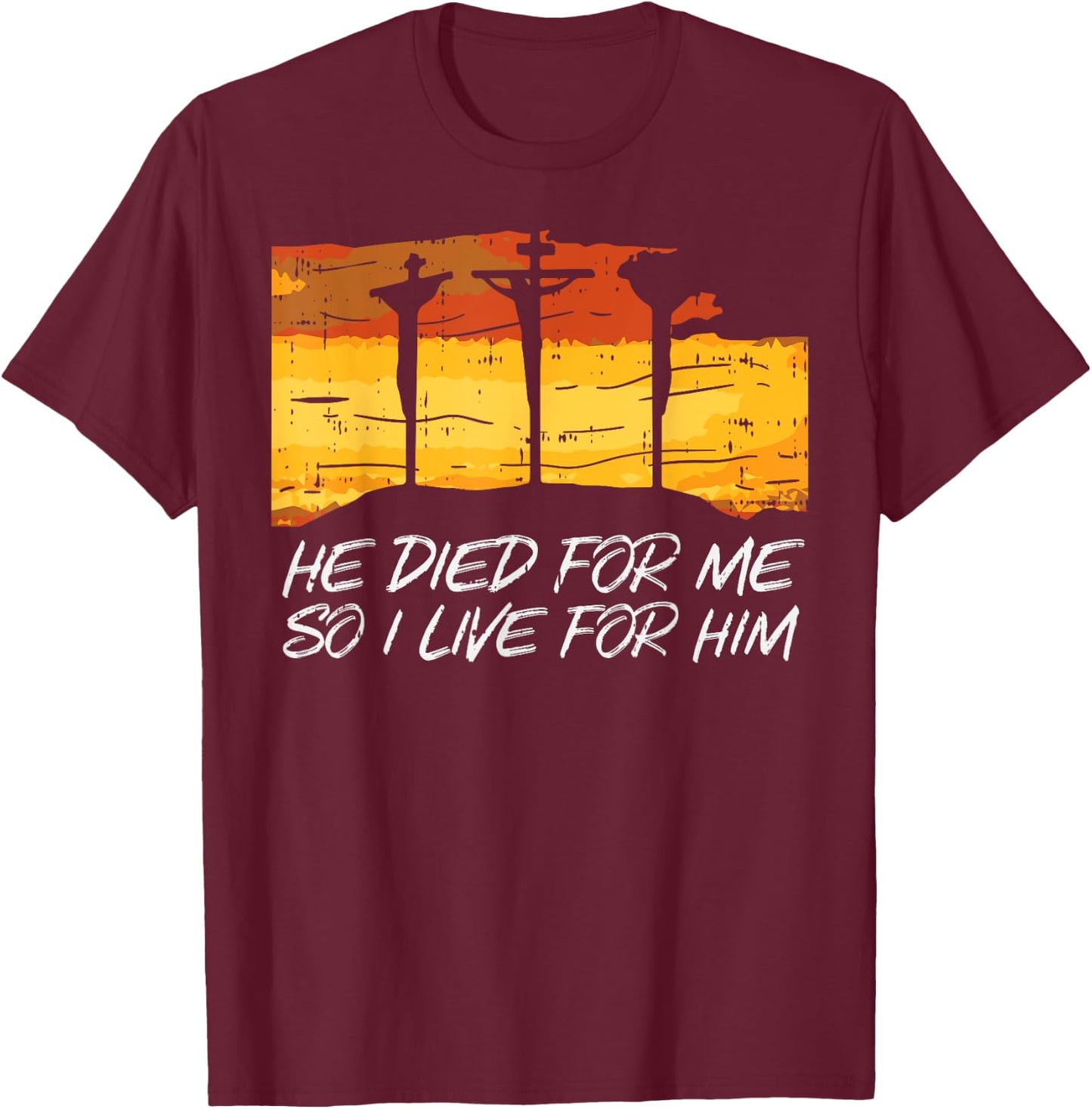 He Died For Me I Live God Jesus Cross Christian Gift T-Shirt - T-Shirt | Maroon