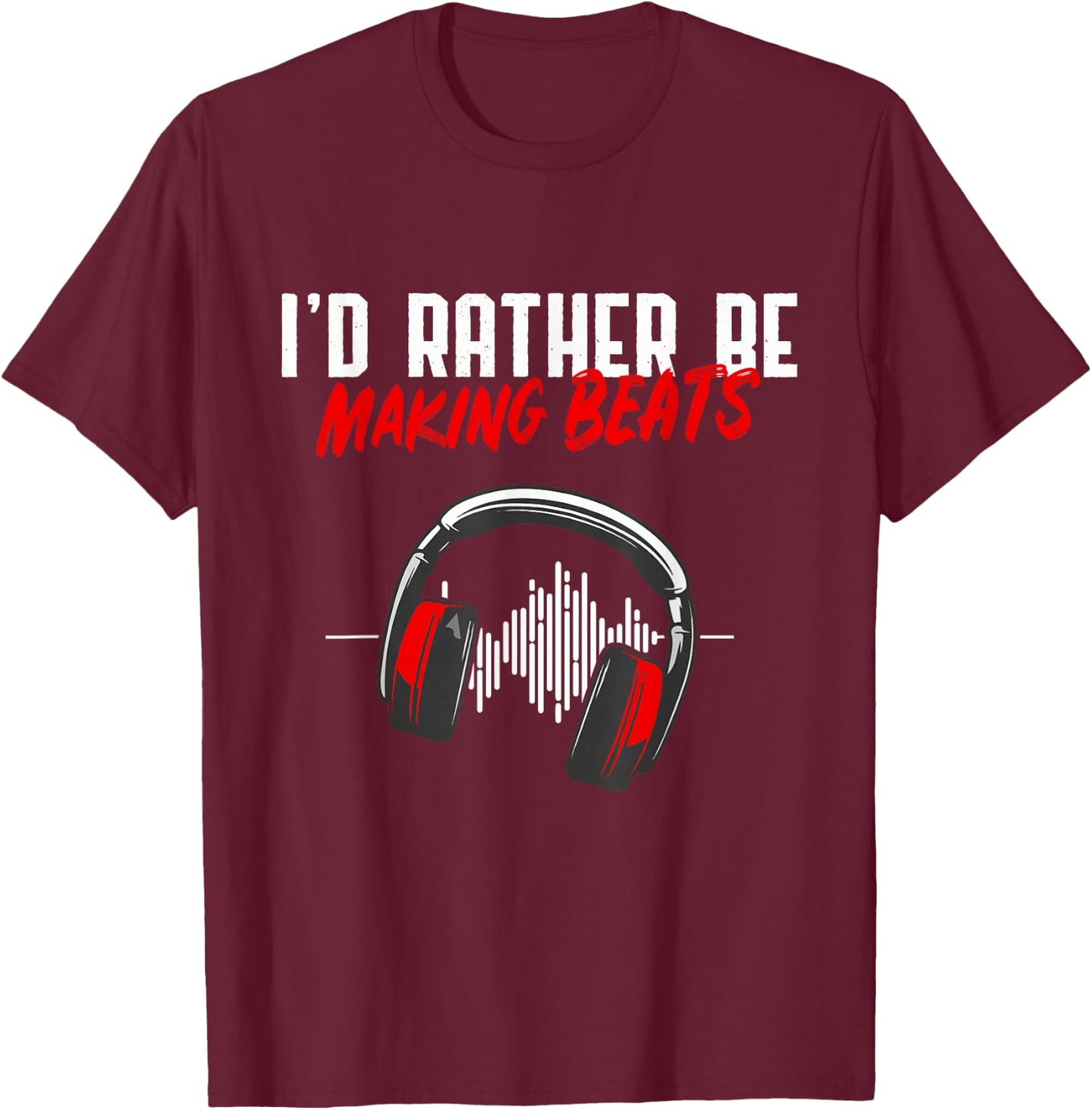 I'd Rather Be Making Beats Beat Makers Music Lover T-Shirt - T-Shirt | Maroon