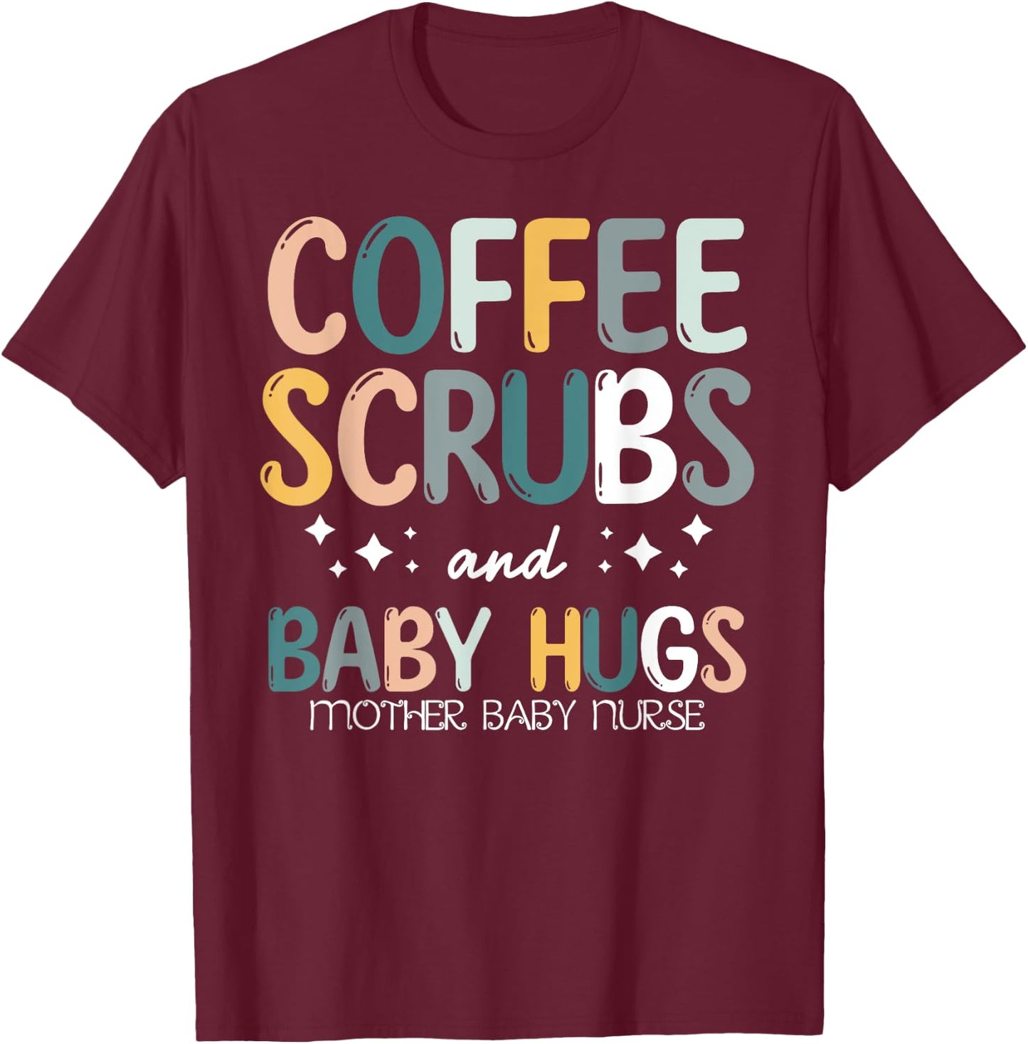 Coffee Scrubs And Baby Hugs Mother Baby Labor Nurse Cute T-Shirt - T-Shirt | Maroon