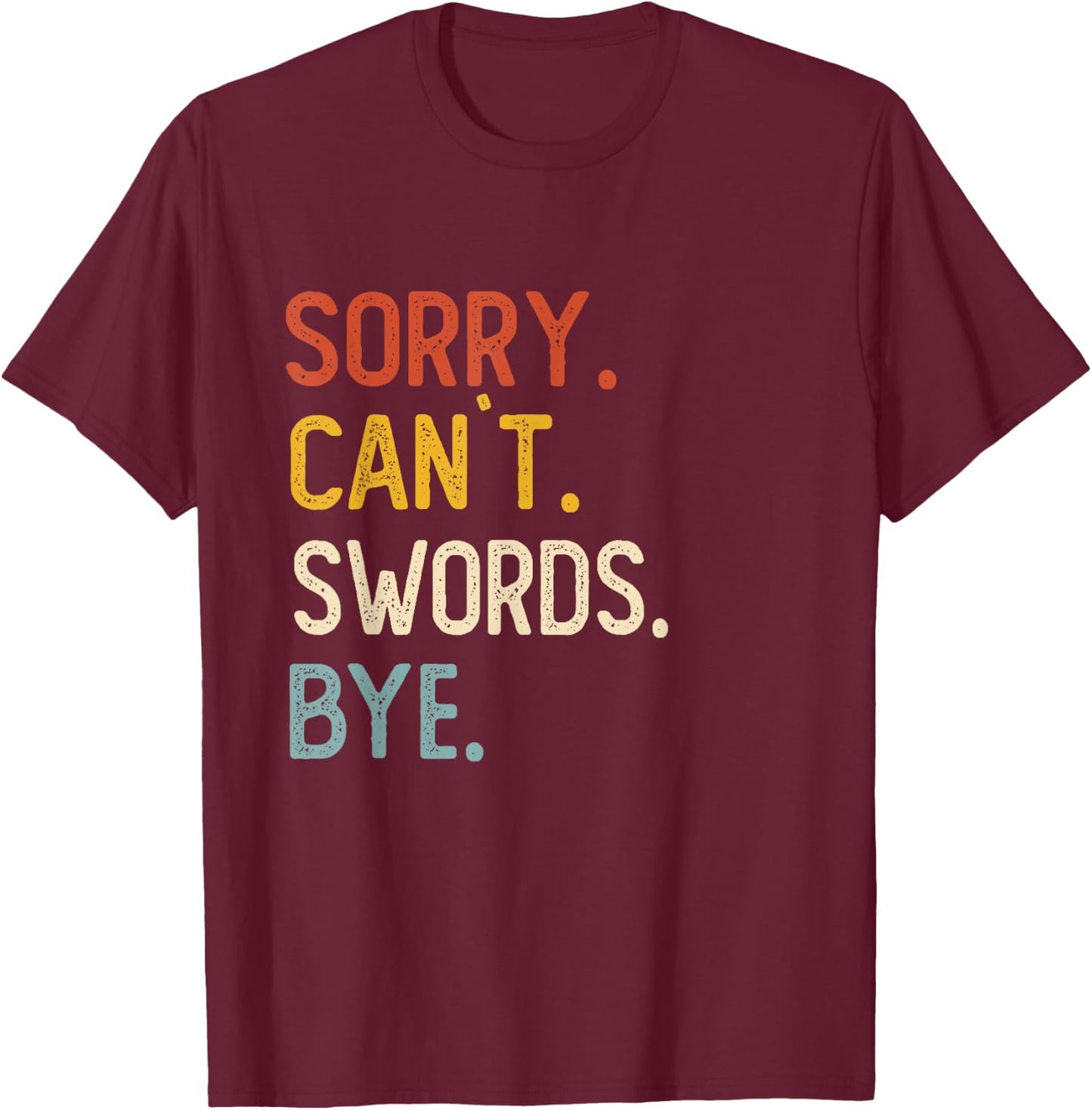 Sorry Can't Swords Bye Shirts Funny Swords Lovers T-Shirt - T-Shirt | Maroon