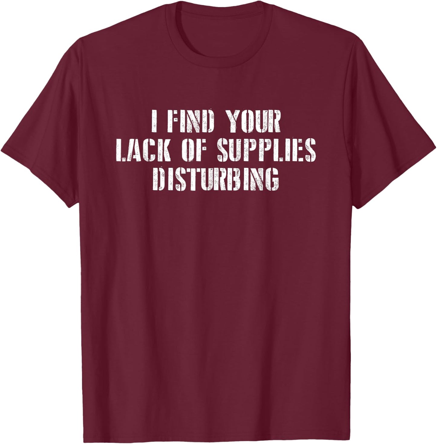 I find your lack of supplies disturbing prepper gift T-Shirt - T-Shirt | Maroon