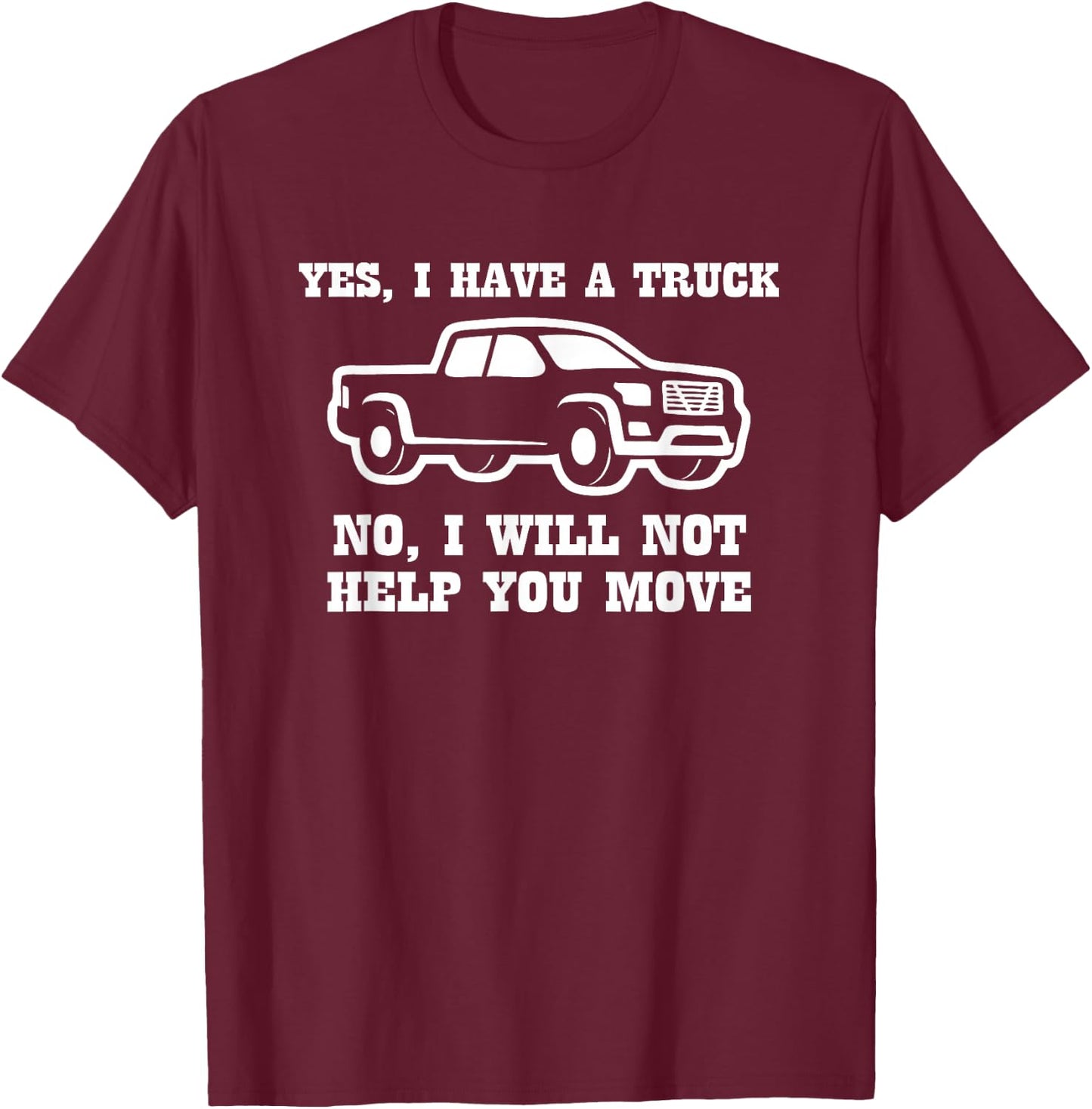 Yes I Have A Truck (No I Will Not Help You Move) Funny Truck T-Shirt - T-Shirt | Maroon