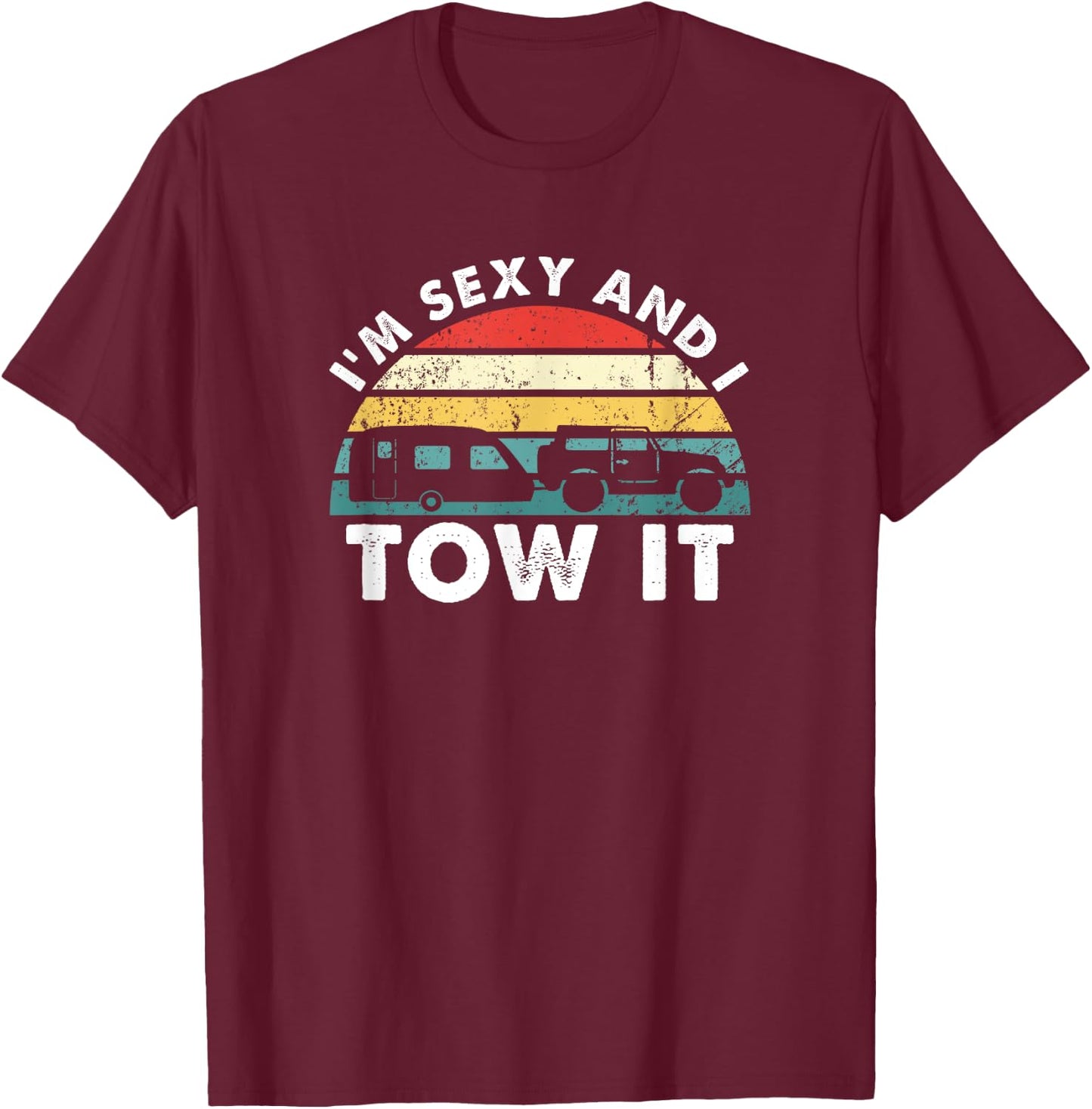 I'M Sexy And I Tow It RV Camping Funny T-Shirt - T-Shirt | Maroon