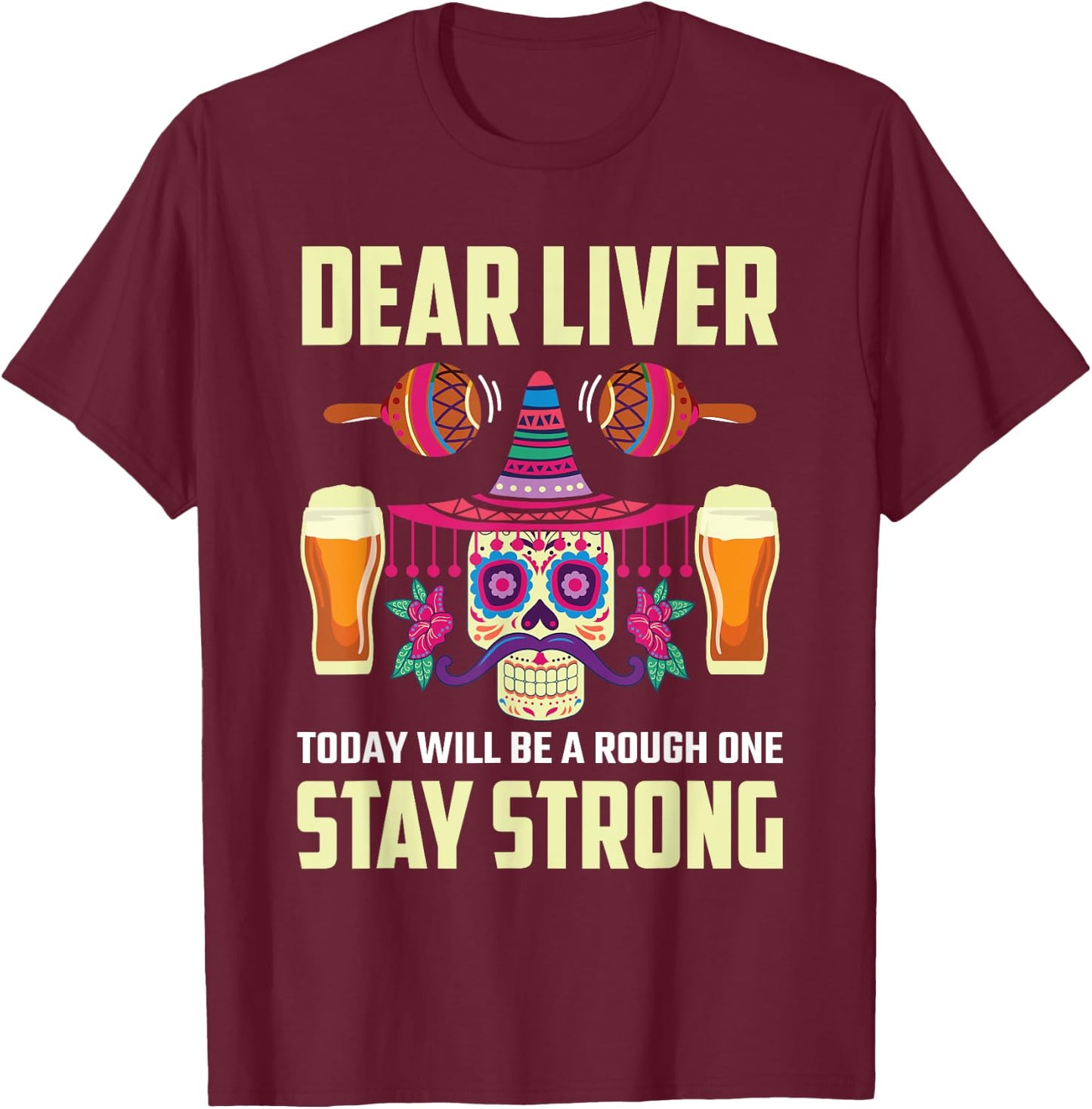 Dear Liver Sugar Skull Drink Beer Funny Cinco de Mayo T-Shirt - T-Shirt | Maroon