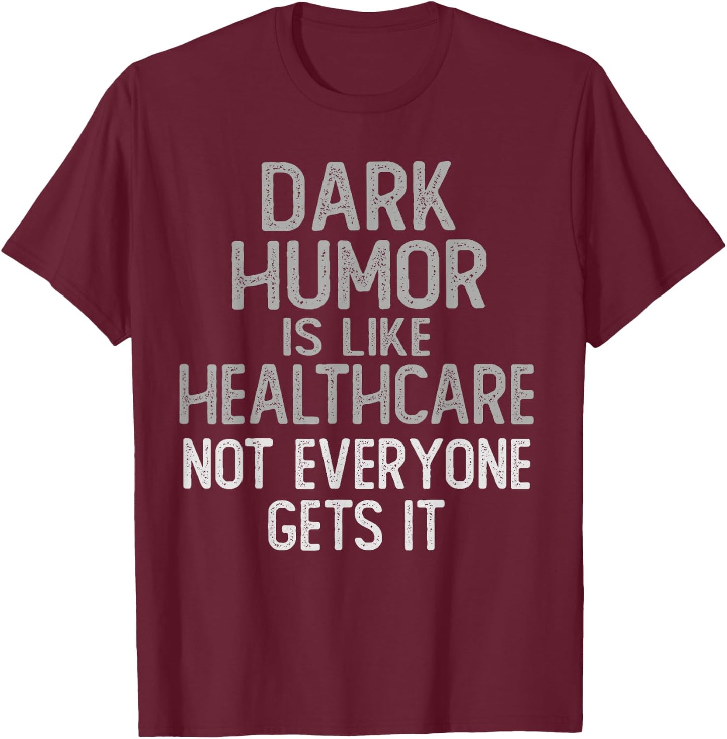 Vintage DARK HUMOR Is Like Healthcare Funny Comedian Gag Dad T-Shirt - T-Shirt | Maroon
