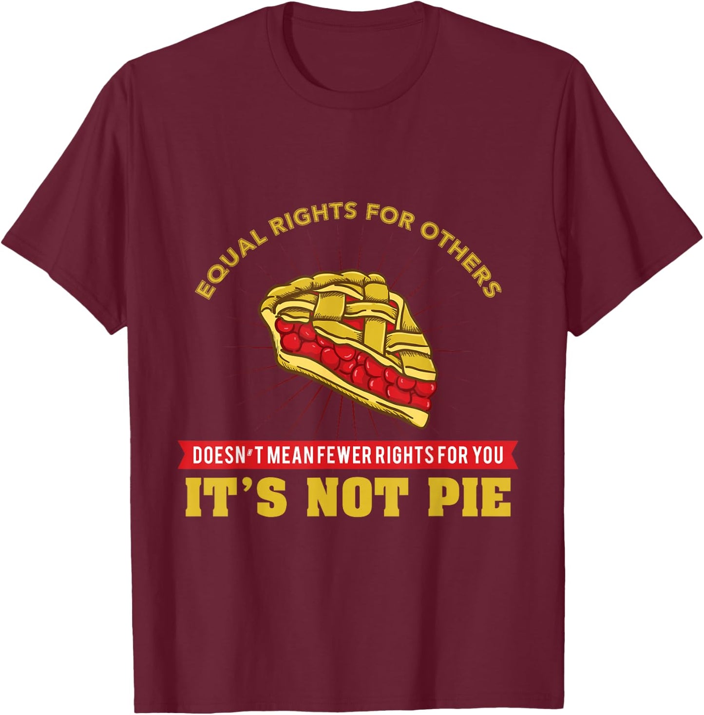 Equal Rights It's Not Pie T-Shirt - T-Shirt | Maroon
