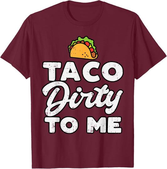 Taco Dirty To Me Funny Cinco De Mayo Fiesta Mexican T-Shirt - T-Shirt | Maroon