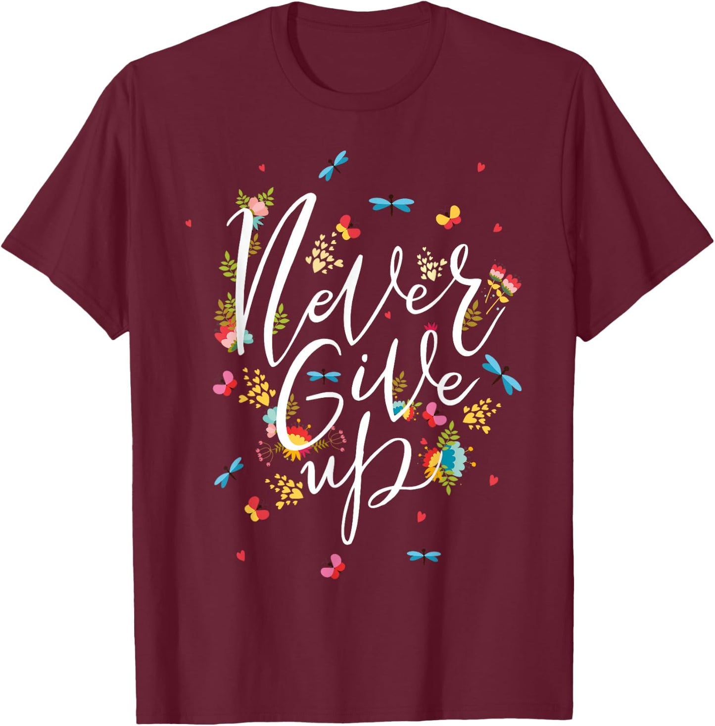 Never Ever Give Up shirt, Cool Novelty Quotes Graphic T-Shirt - T-Shirt | Maroon