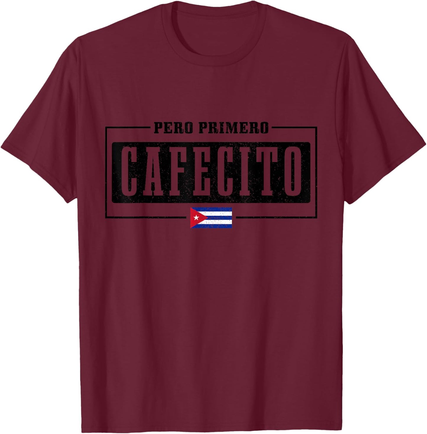 Pero Primero Cafecito Cuban Flag Pride Funny Cuba T-Shirt - T-Shirt | Maroon