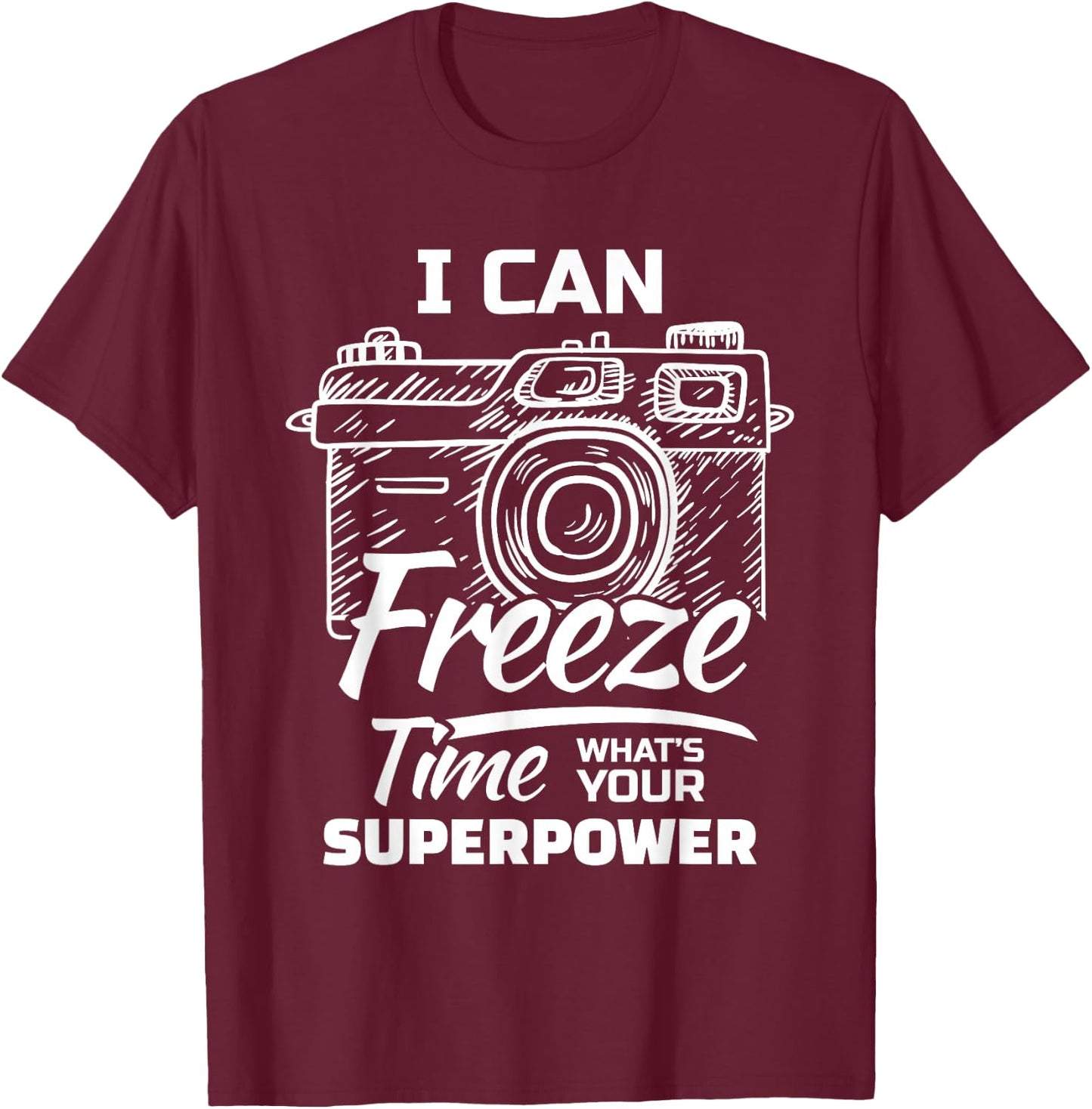 I Can Freeze Time Whats Your Superpower? For A Photographer T-Shirt - T-Shirt | Maroon