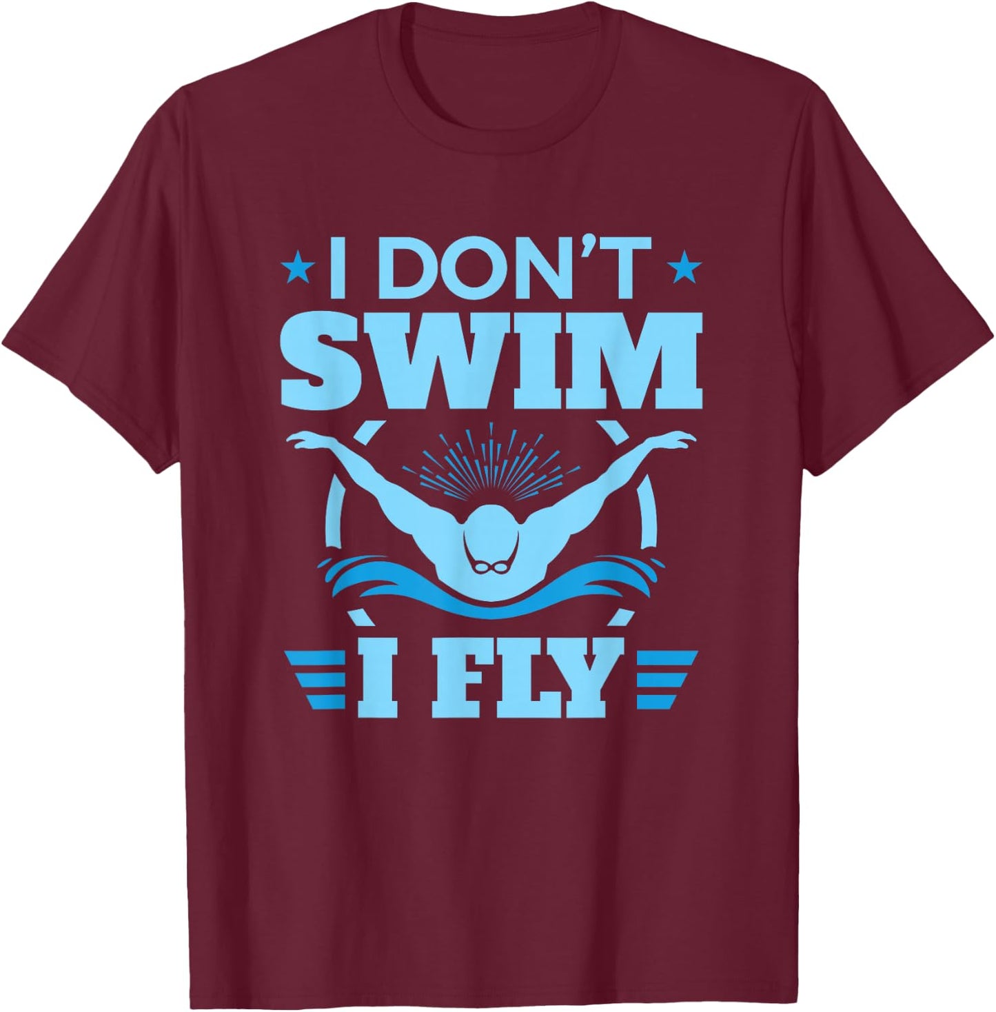 Funny Swimming Swim Team I Don't Swim I Fly T-Shirt - T-Shirt | Maroon