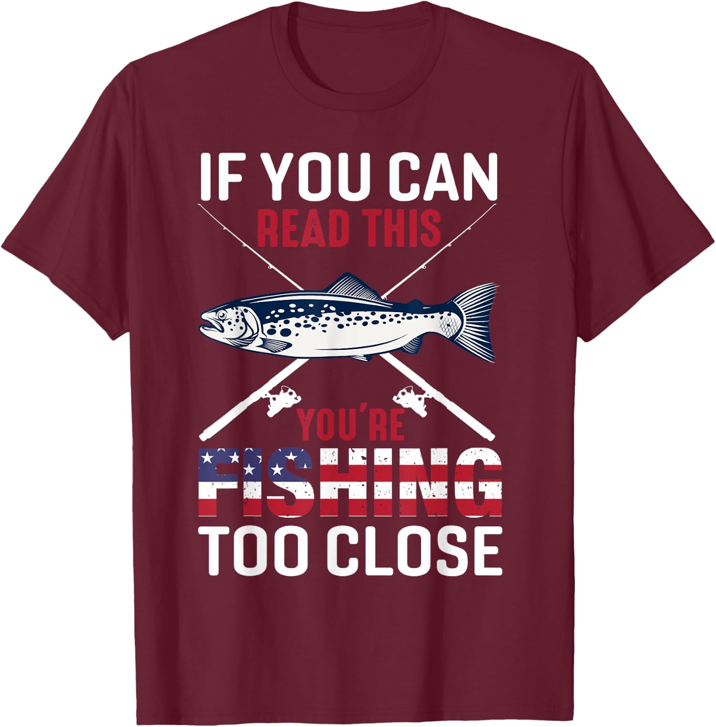 If You Can Read This You'r Fishing Too Close Funny Fishing T-Shirt - T-Shirt | Maroon