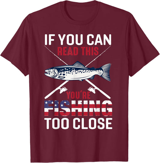 If You Can Read This You'r Fishing Too Close Funny Fishing T-Shirt - T-Shirt | Maroon