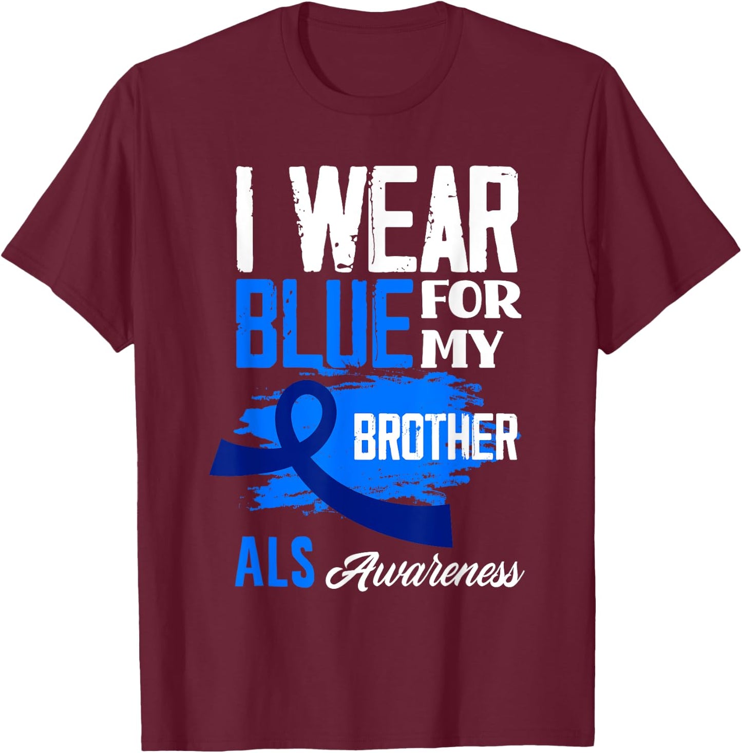 I Wear Blue For My Brother Support ALS Awareness T-Shirt - T-Shirt | Maroon