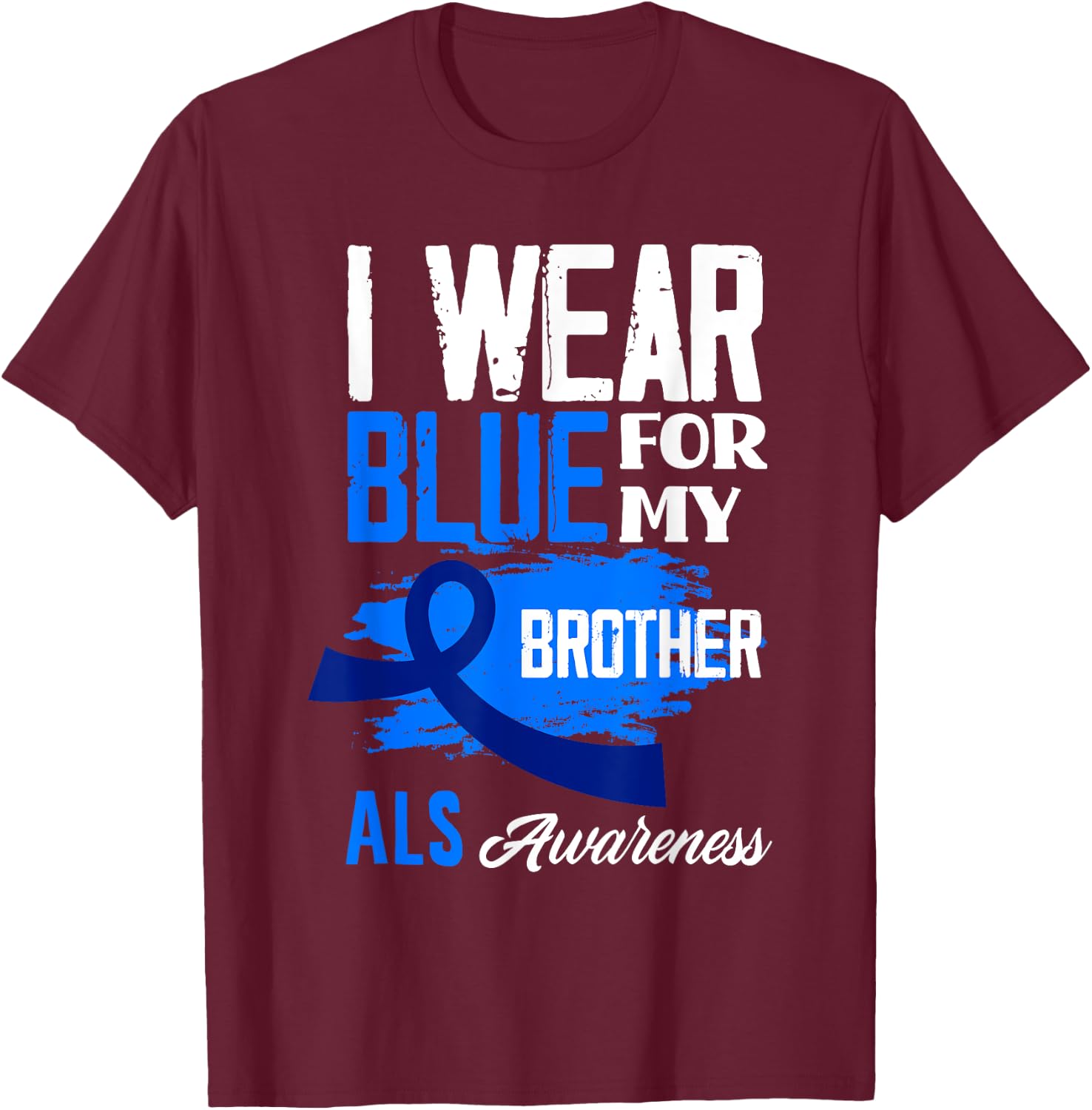 I Wear Blue For My Brother Support ALS Awareness T-Shirt - T-Shirt | Maroon