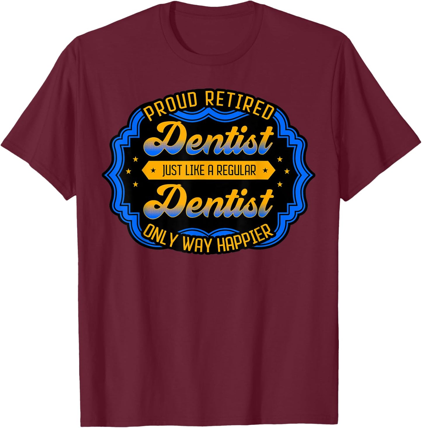 Retired Dentist Dental Surgeon Mouth Doctor Retirement Gift T-Shirt - T-Shirt | Maroon