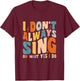 Singer Karaoke singing I don't always sing oh wait yes I do T-Shirt - T-Shirt | Maroon