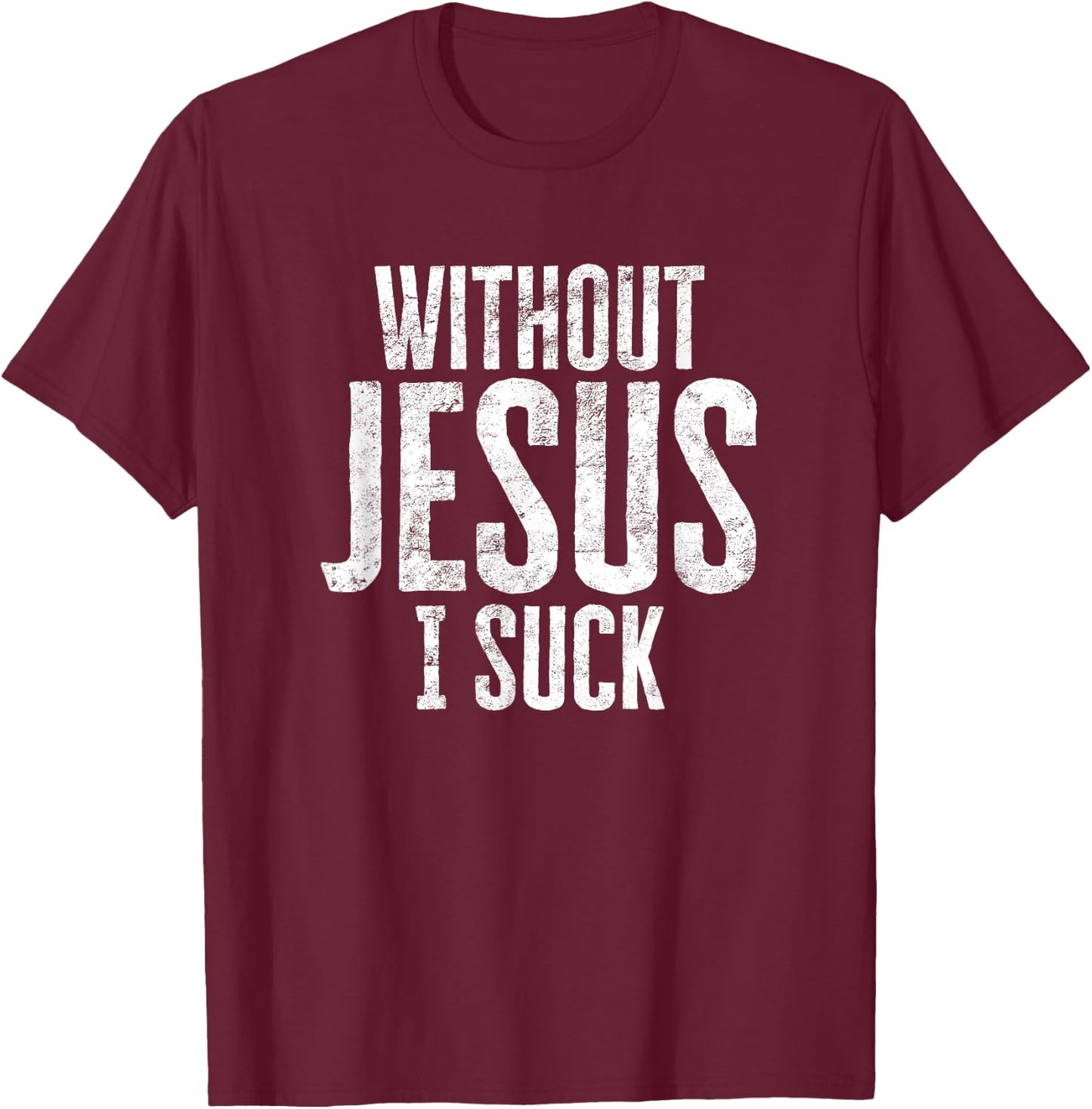 Without Jesus I Suck Sarcastic Religious Humor Christian T-Shirt - T-Shirt | Maroon