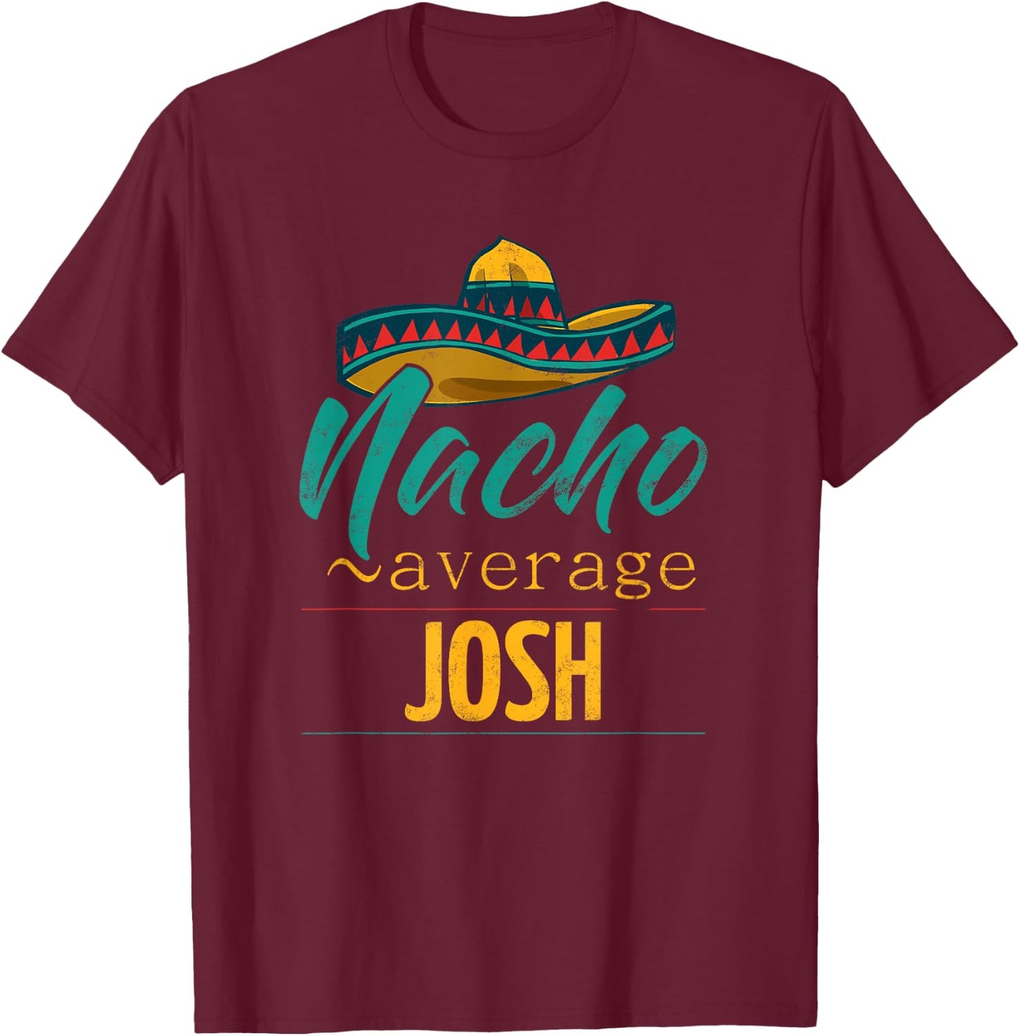 Nacho Average Josh Gift Funny Cinco De Mayo Sombrero T-Shirt - T-Shirt | Maroon