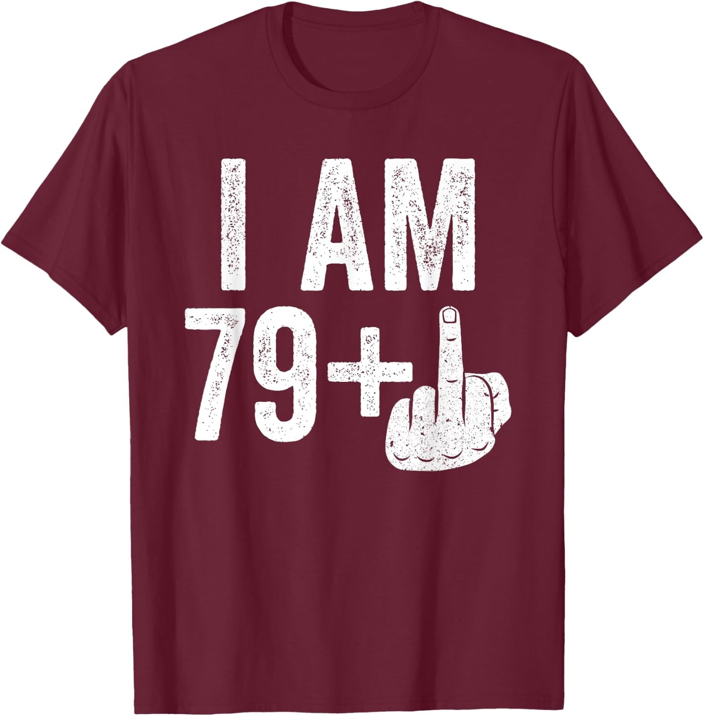 I Am 79 Plus Middle Finger Shirt Men Women 80th Birthday T-Shirt - T-Shirt | Maroon