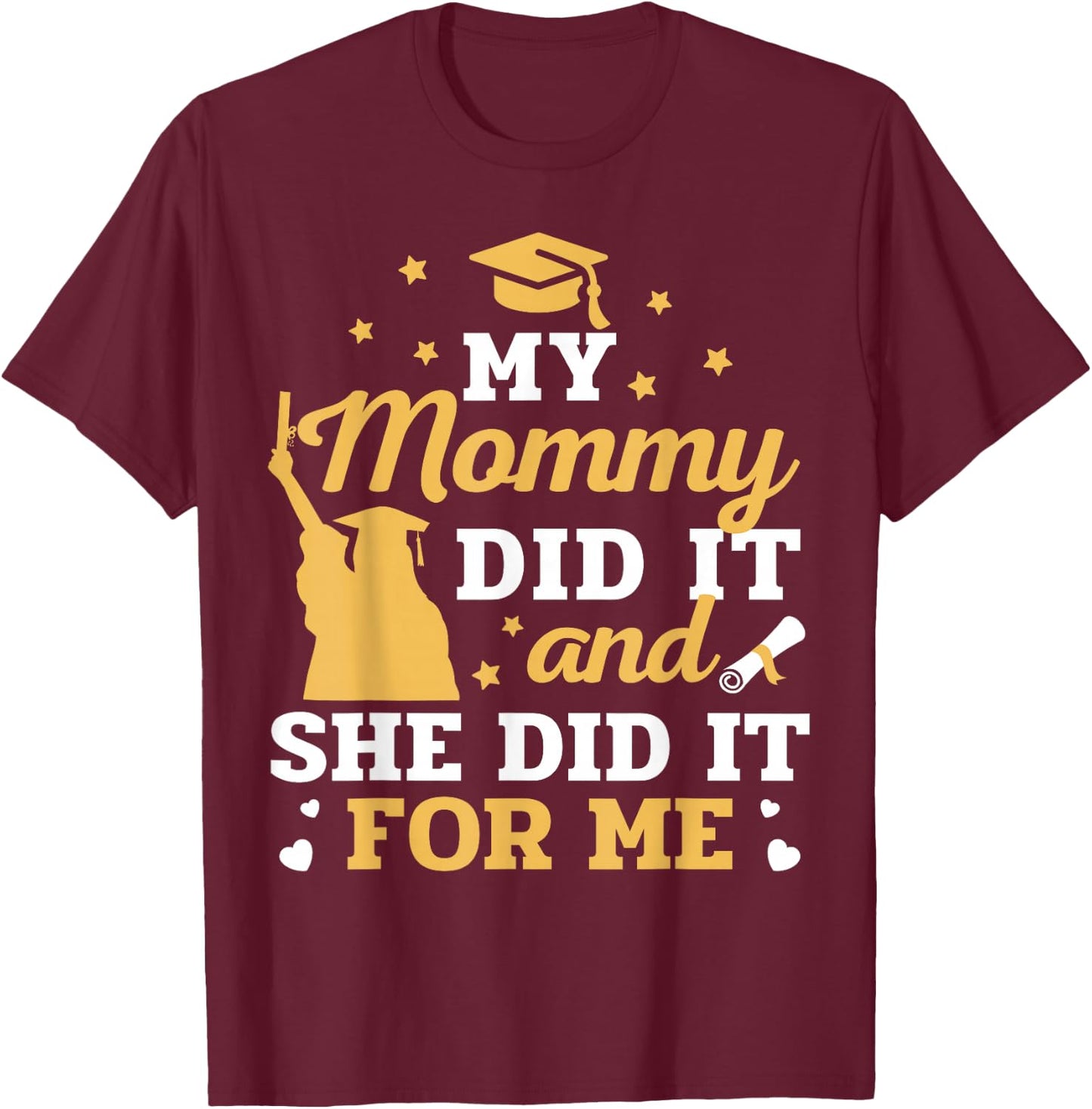 My Mommy Did It and She Did It for Me Graduation Graduate T-Shirt - T-Shirt | Maroon