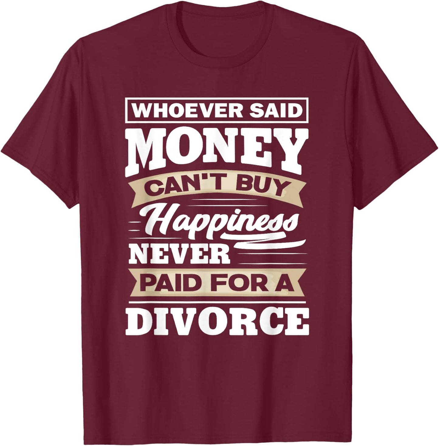 Whoever Said Money Can't Buy Happiness - Funny Divorce Gift T-Shirt - T-Shirt | Maroon