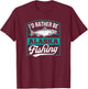 I'd Rather Be Alaska Fishing Funny Ocean Salmon Ice Fish Rod T-Shirt - T-Shirt | Maroon