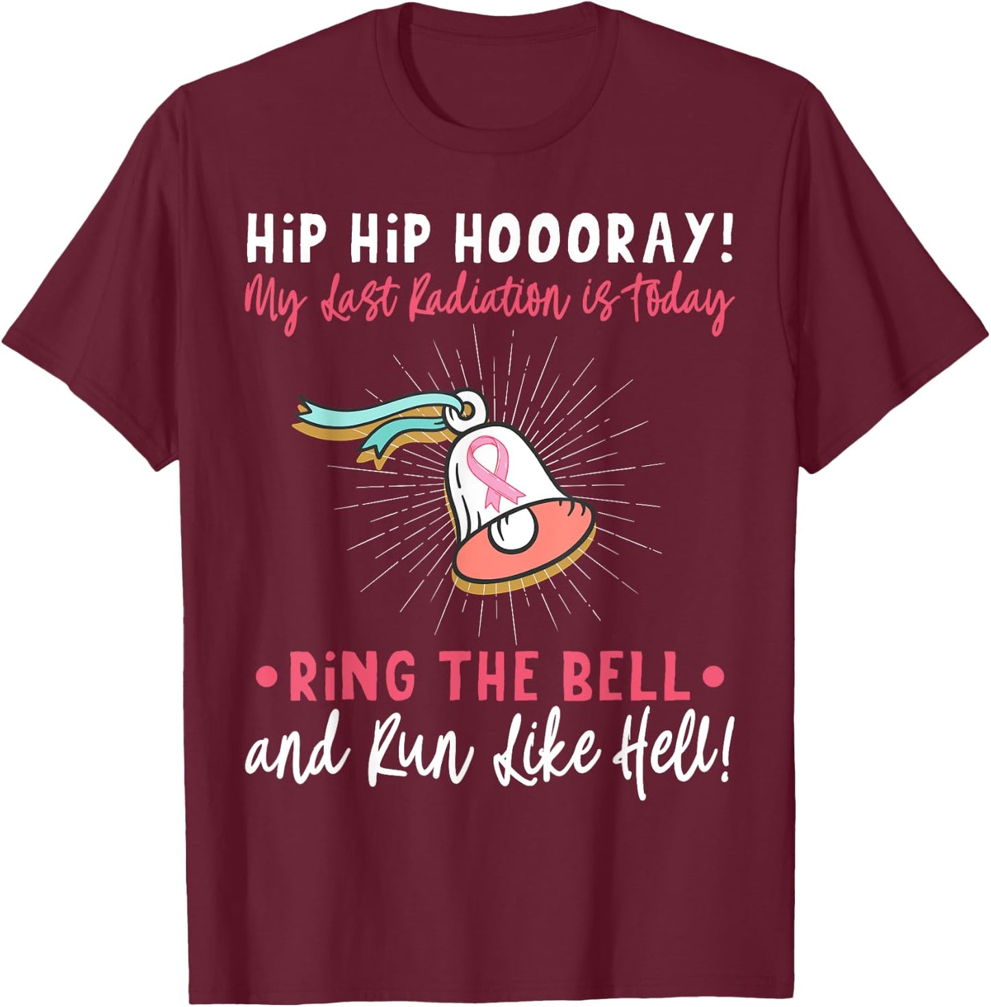 Hip Hip Hooray! My Last Radiation Is Today Awareness Cancer T-Shirt - T-Shirt | Maroon