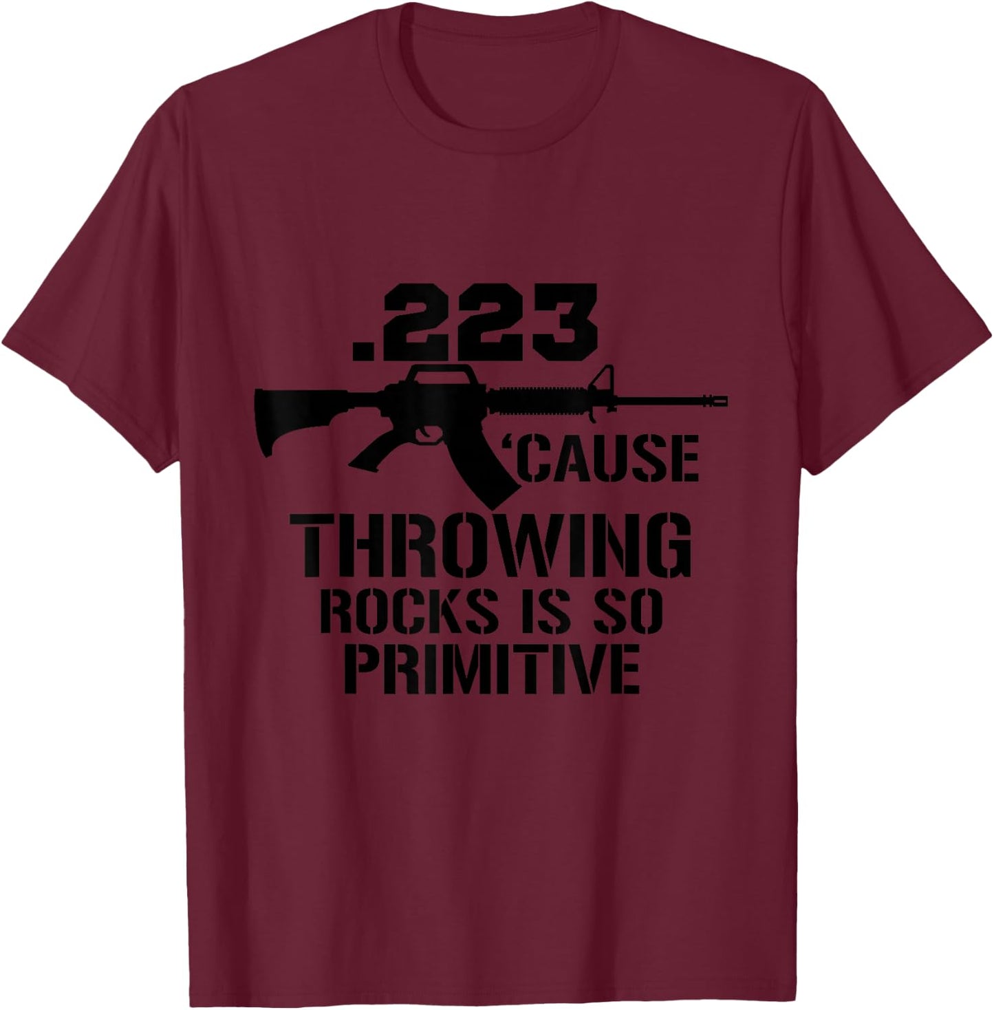 .223 Cause throwing stones is so primitive fun gun T-Shirt - T-Shirt | Maroon