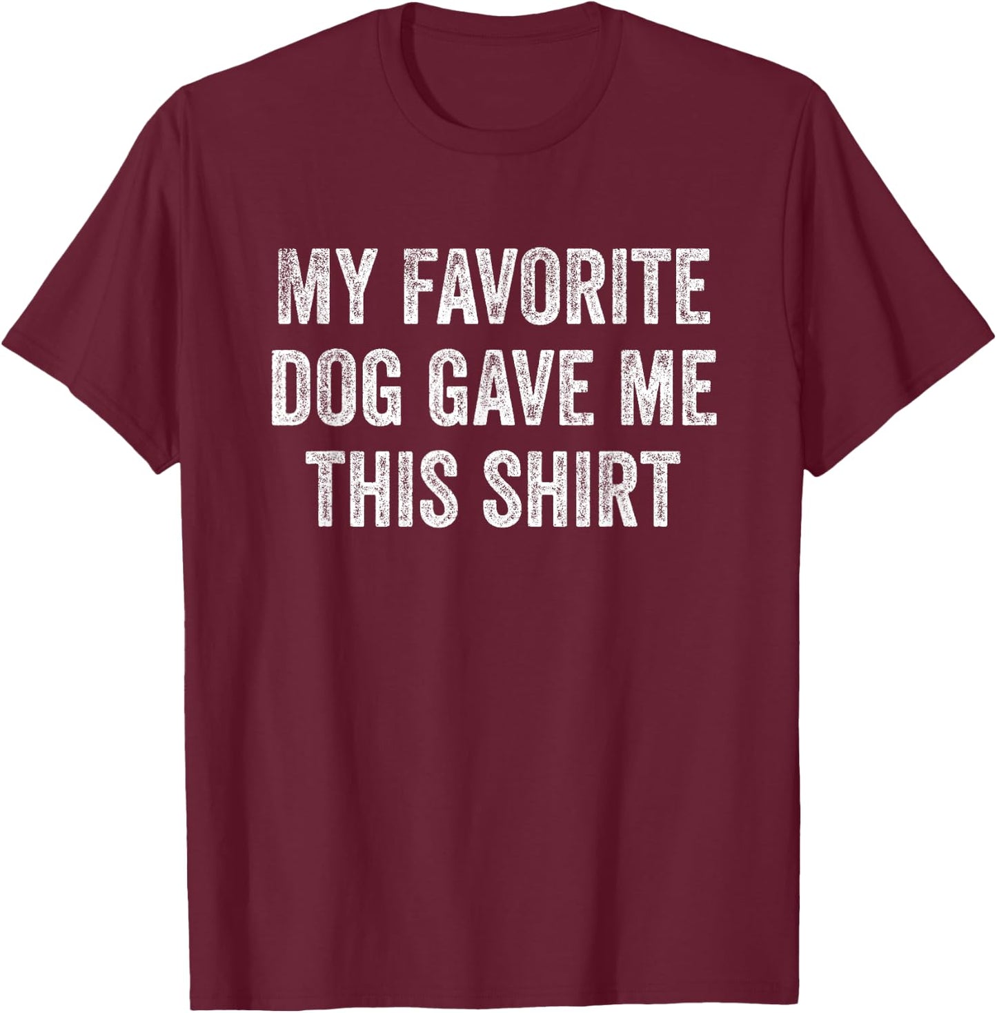 My Favorite Dog Gave Me This Shirt Funny Pet Lovers Gift Women T-Shirt - T-Shirt | Maroon