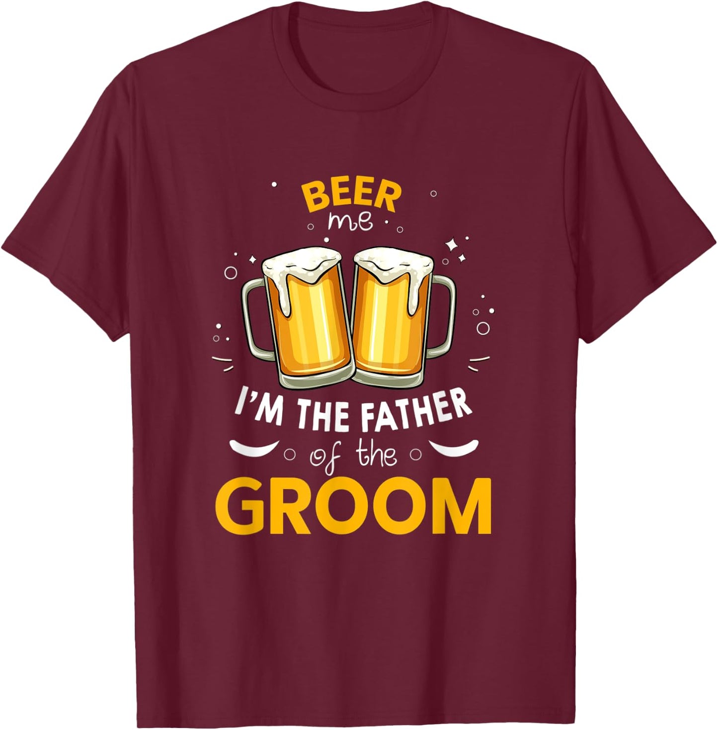 Beer Me I'm The Father Of The Groom Party Wedding T-Shirt - T-Shirt | Maroon