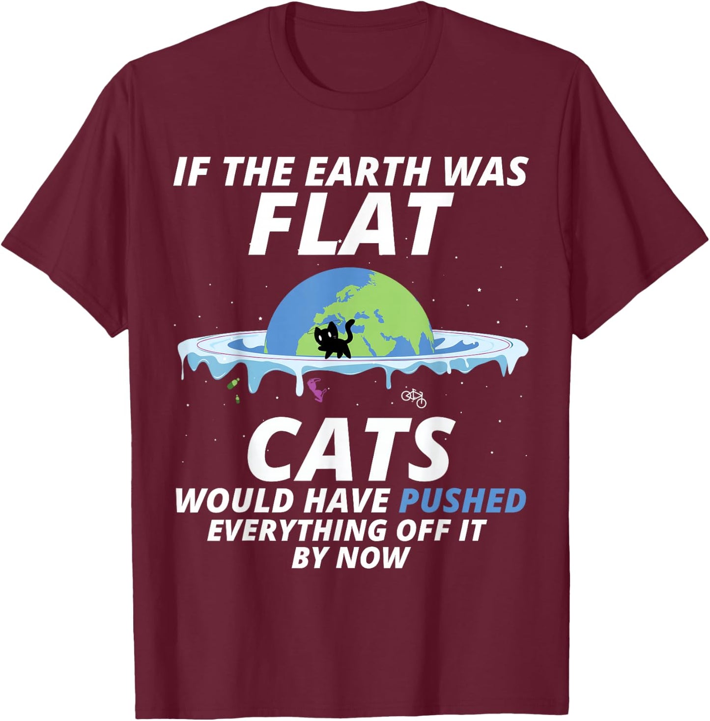 If The Earth Was Flat Cats Would Have Pushed Everything T-Shirt - T-Shirt | Maroon